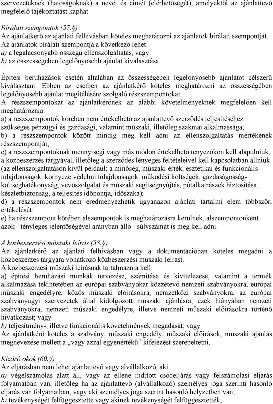 Az ajánlatok bírálati szempontja a következő lehet: a) a legalacsonyabb összegű ellenszolgáltatás, vagy b) az összességében legelőnyösebb ajánlat kiválasztása.