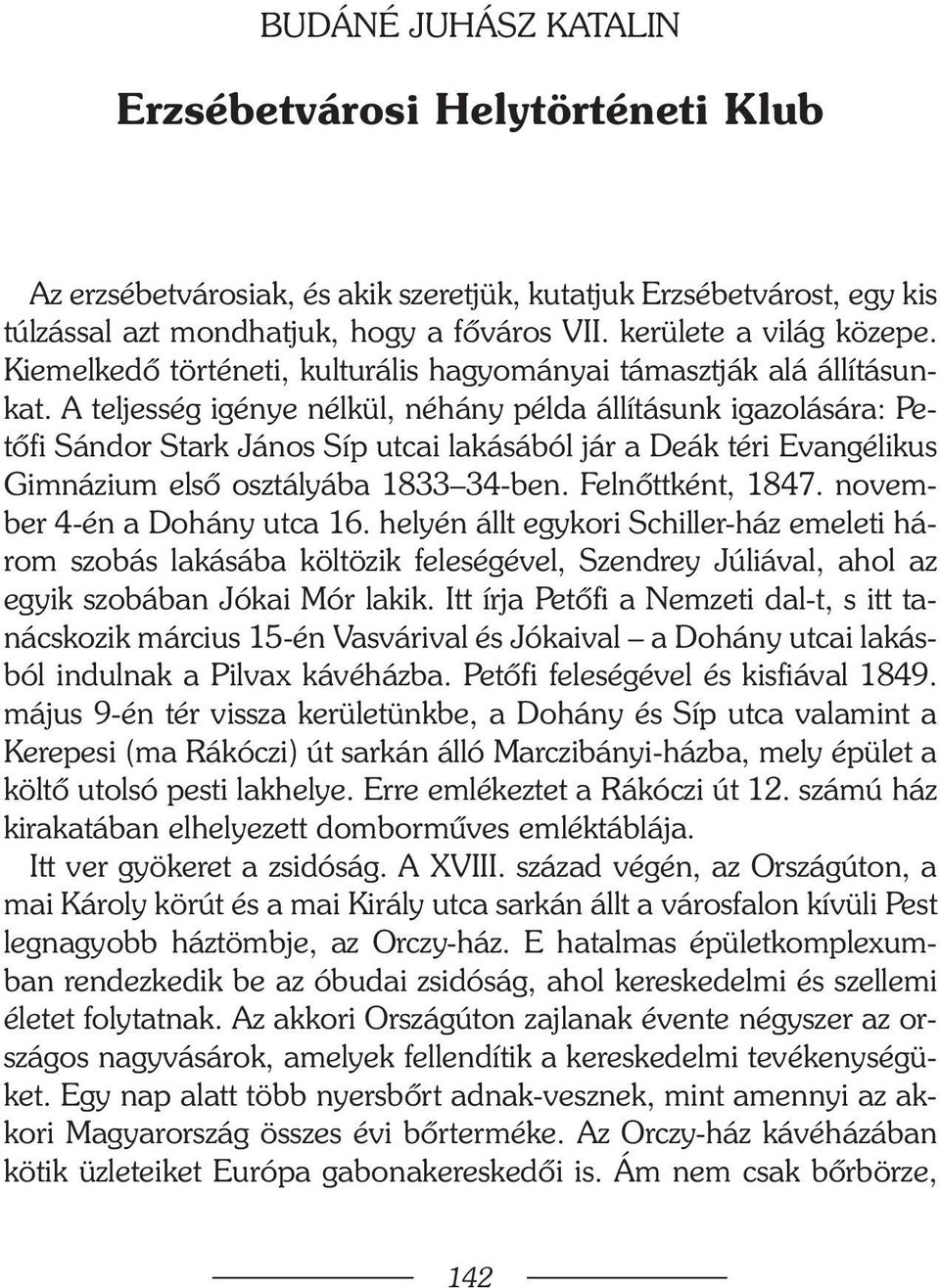 A teljesség igénye nélkül, néhány példa állításunk igazolására: Petõfi Sándor Stark János Síp utcai lakásából jár a Deák téri Evangélikus Gimnázium elsõ osztályába 1833 34-ben. Felnõttként, 1847.