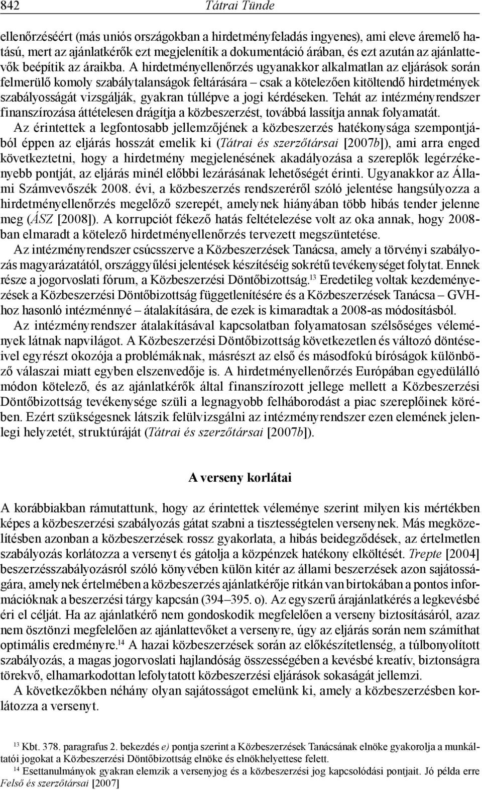 A hirdetményellenőrzés ugyanakkor alkalmatlan az eljárások során felmerülő komoly szabálytalanságok feltárására csak a kötelezően kitöltendő hirdetmények szabályosságát vizsgálják, gyakran túllépve a