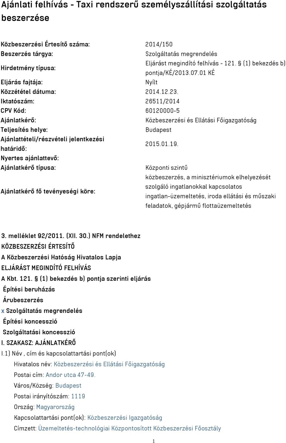 Iktatószám: 26511/2014 CPV Kód: 60120000-5 Ajánlatkérő: Közbeszerzési és Ellátási Főigazgatóság Teljesítés helye: Budapest Ajánlattételi/részvételi jelentkezési határidő: 2015.01.19.