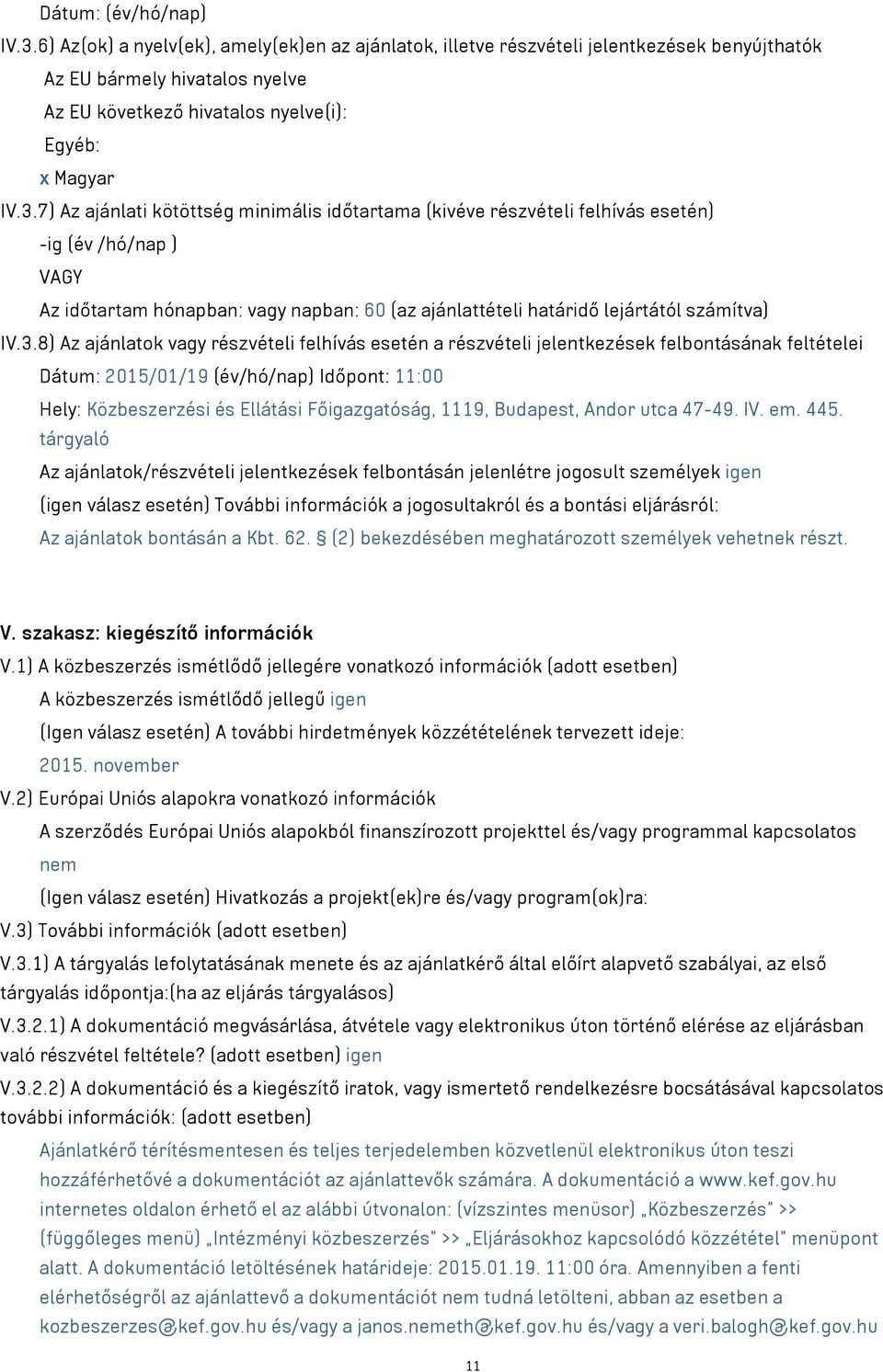 7) Az ajánlati kötöttség minimális időtartama (kivéve részvételi felhívás esetén) -ig (év /hó/nap ) VAGY Az időtartam hónapban: vagy napban: 60 (az ajánlattételi határidő lejártától számítva) IV.3.