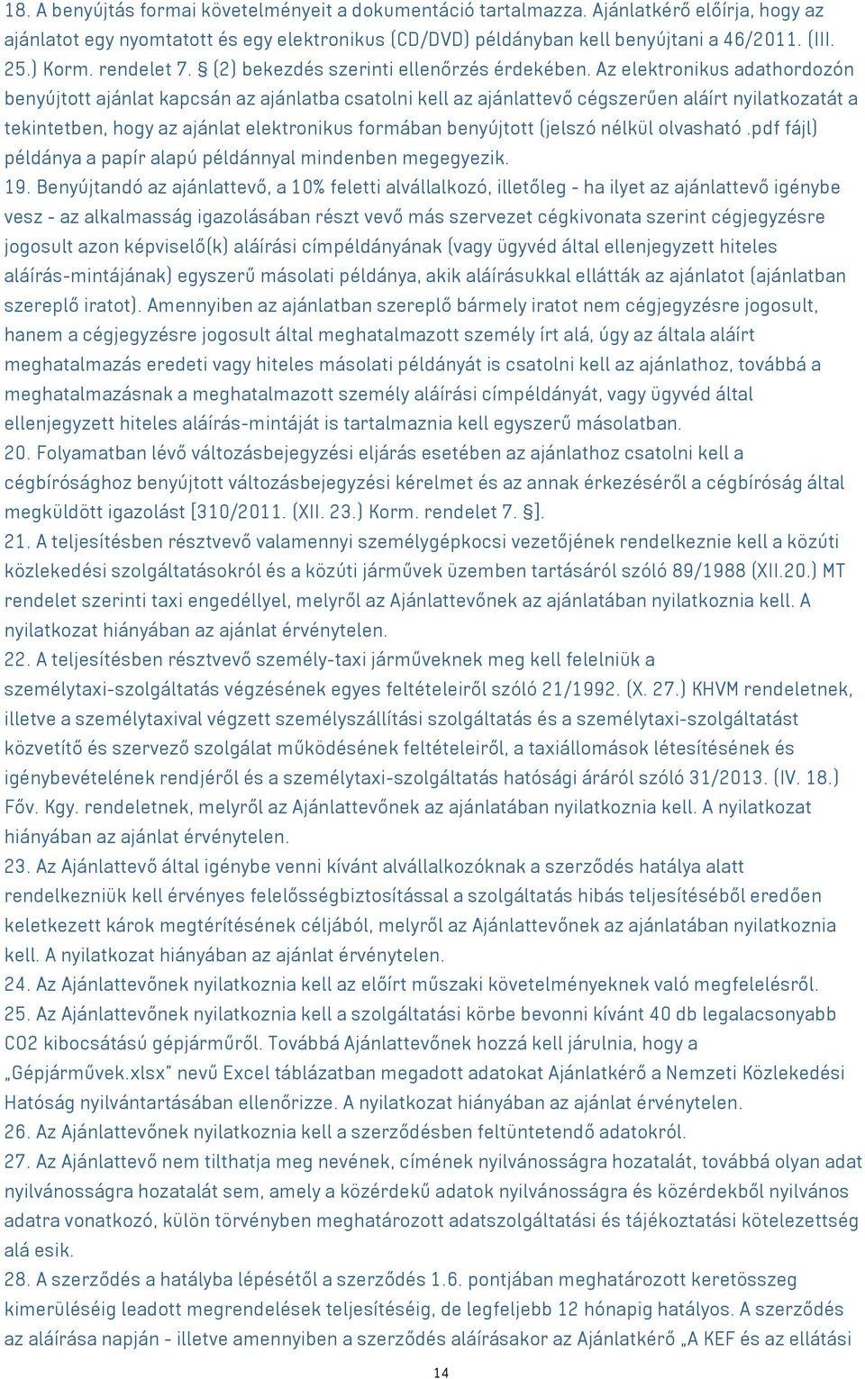 Az elektronikus adathordozón benyújtott ajánlat kapcsán az ajánlatba csatolni kell az ajánlattevő cégszerűen aláírt nyilatkozatát a tekintetben, hogy az ajánlat elektronikus formában benyújtott