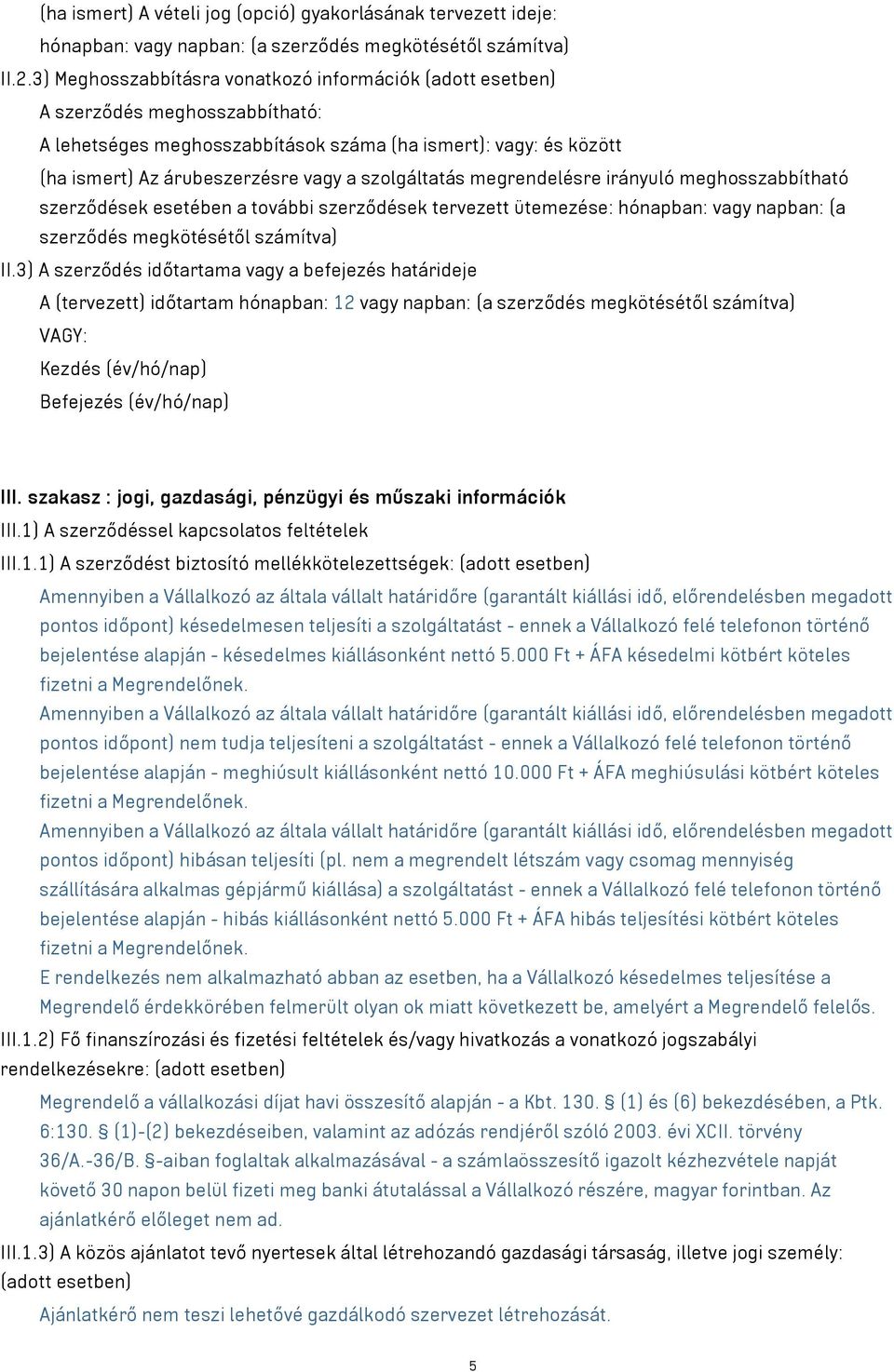 szolgáltatás megrendelésre irányuló meghosszabbítható szerződések esetében a további szerződések tervezett ütemezése: hónapban: vagy napban: (a szerződés megkötésétől számítva) II.