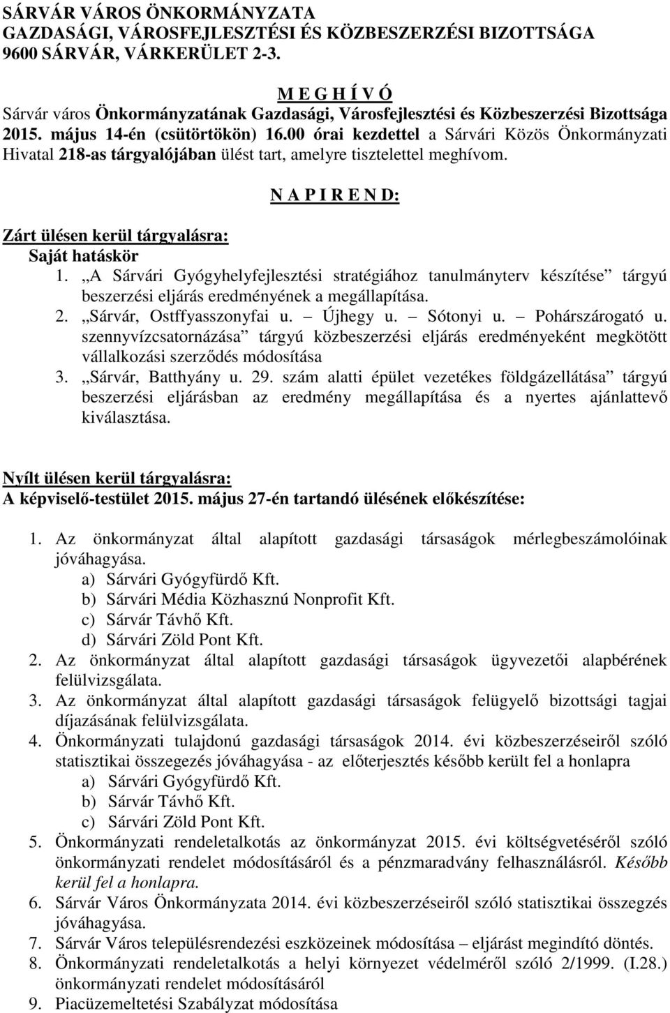 00 órai kezdettel a Sárvári Közös Önkormányzati Hivatal 218-as tárgyalójában ülést tart, amelyre tisztelettel meghívom. N A P I R E N D: Zárt ülésen kerül tárgyalásra: Saját hatáskör 1.