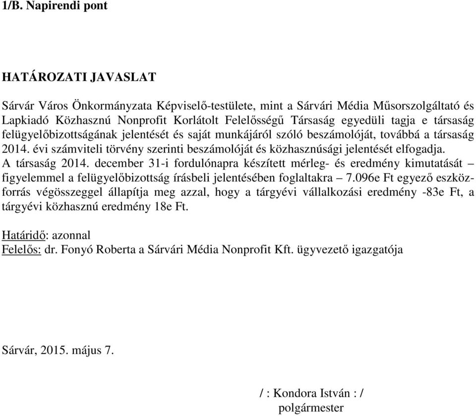 A társaság 2014. december 31-i fordulónapra készített mérleg- és eredmény kimutatását figyelemmel a felügyelőbizottság írásbeli jelentésében foglaltakra 7.