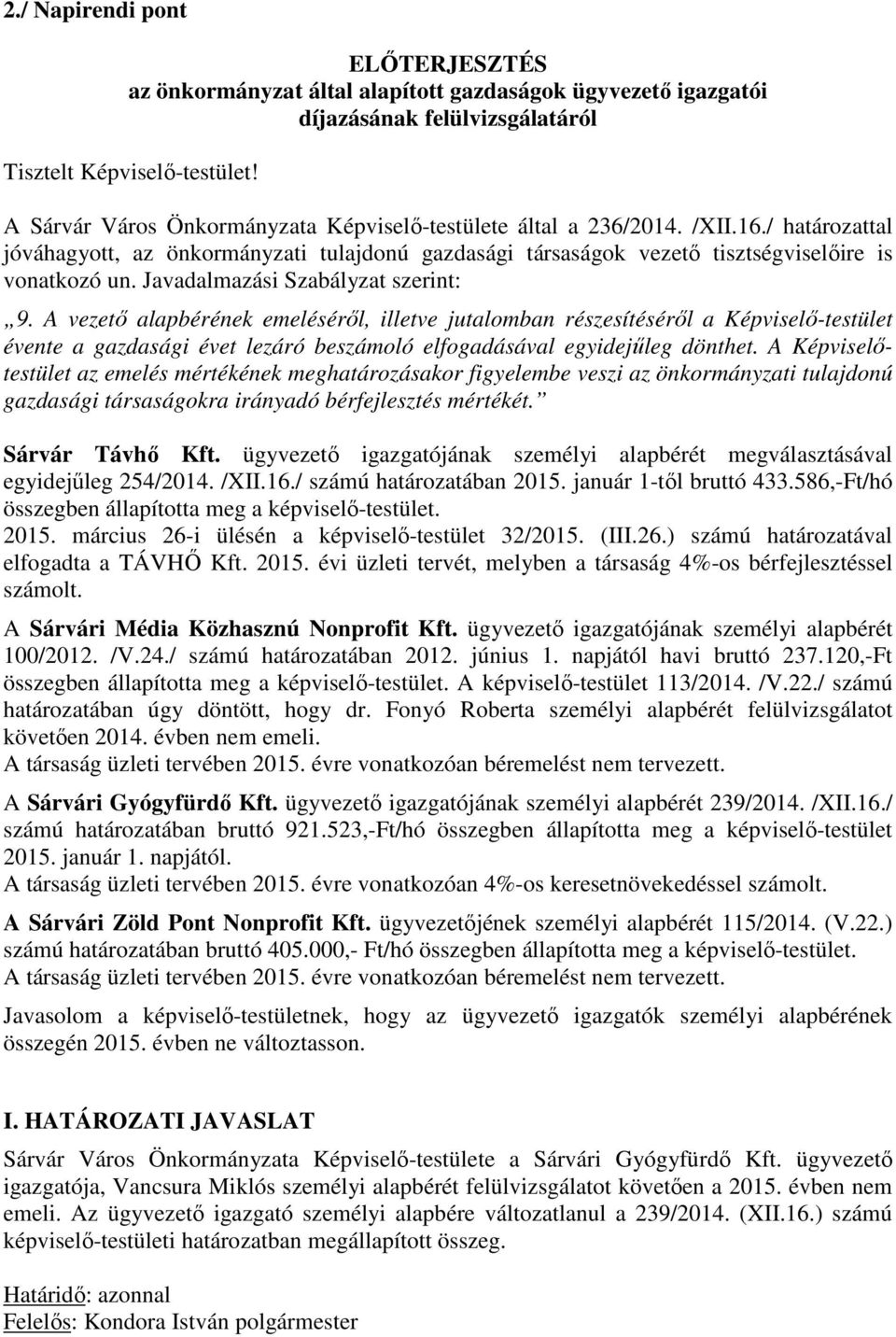 Javadalmazási Szabályzat szerint: 9. A vezető alapbérének emeléséről, illetve jutalomban részesítéséről a Képviselő-testület évente a gazdasági évet lezáró beszámoló elfogadásával egyidejűleg dönthet.