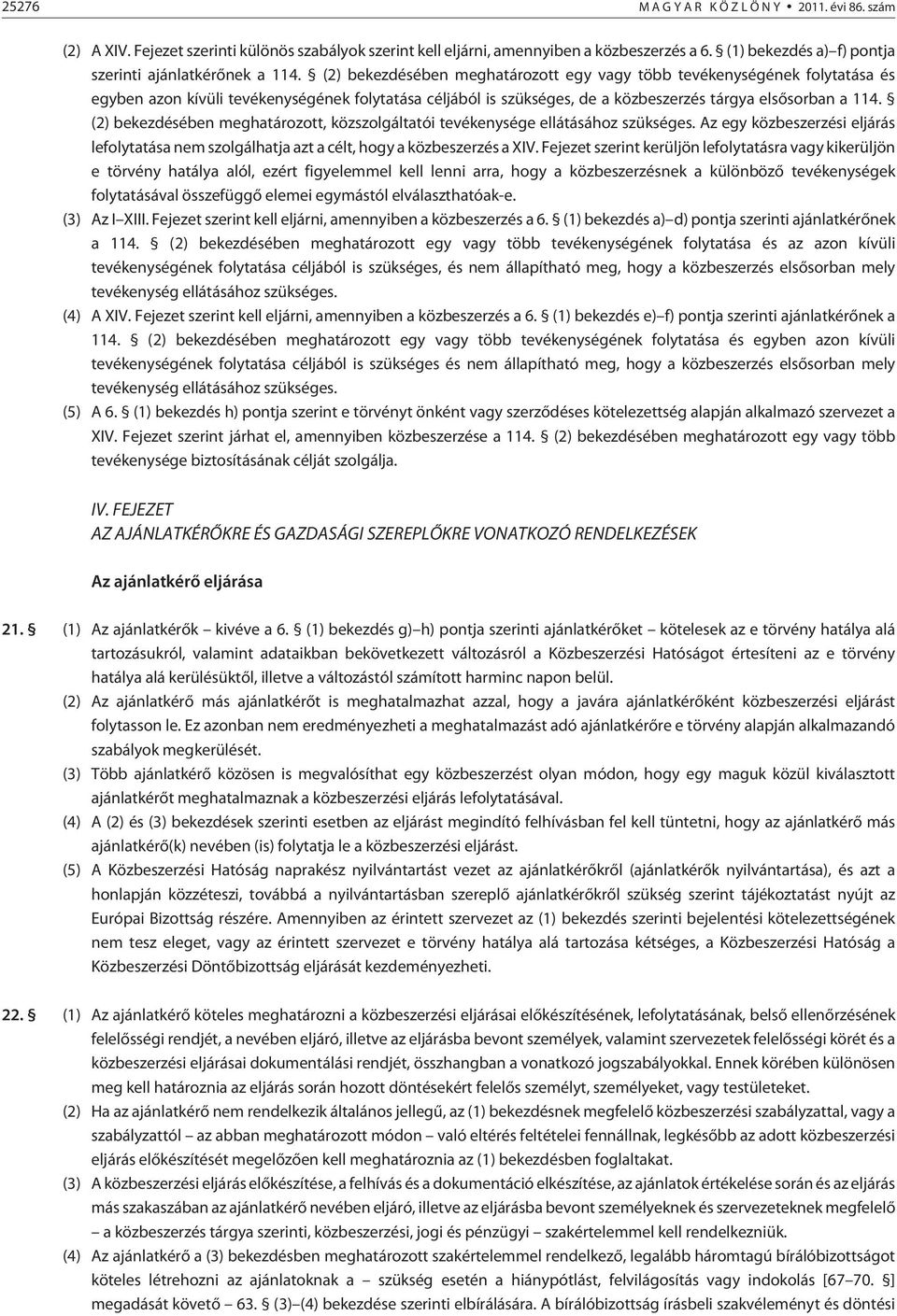 (2) bekezdésében meghatározott egy vagy több tevékenységének folytatása és egyben azon kívüli tevékenységének folytatása céljából is szükséges, de a közbeszerzés tárgya elsõsorban a 114.