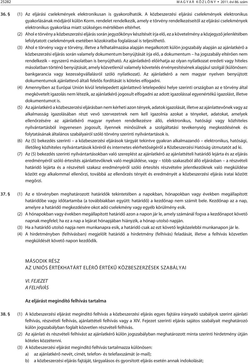 rendelet rendelkezik, amely e törvény rendelkezéseitõl az eljárási cselekmények elektronikus gyakorlása miatt szükséges mértékben eltérhet.