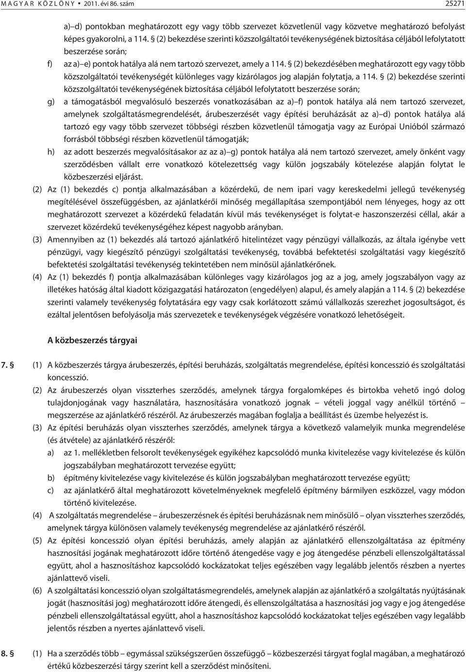 (2) bekezdésében meghatározott egy vagy több közszolgáltatói tevékenységét különleges vagy kizárólagos jog alapján folytatja, a 114.