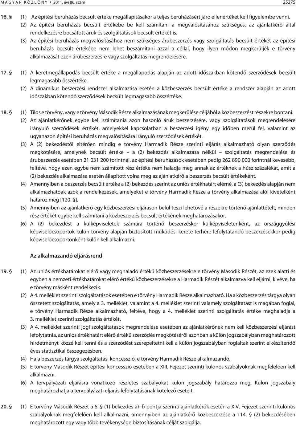 (3) Az építési beruházás megvalósításához nem szükséges árubeszerzés vagy szolgáltatás becsült értékét az építési beruházás becsült értékébe nem lehet beszámítani azzal a céllal, hogy ilyen módon