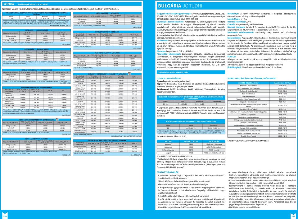 A táblázatokban feltüntetett részvételi díjak tartalmazzák a szállást a feltüntetett ellátással és a repülőjegyet. Csak repülőjegy ára: 69.900 Ft/fő, Többhetes felár 10.000 Ft/fő.