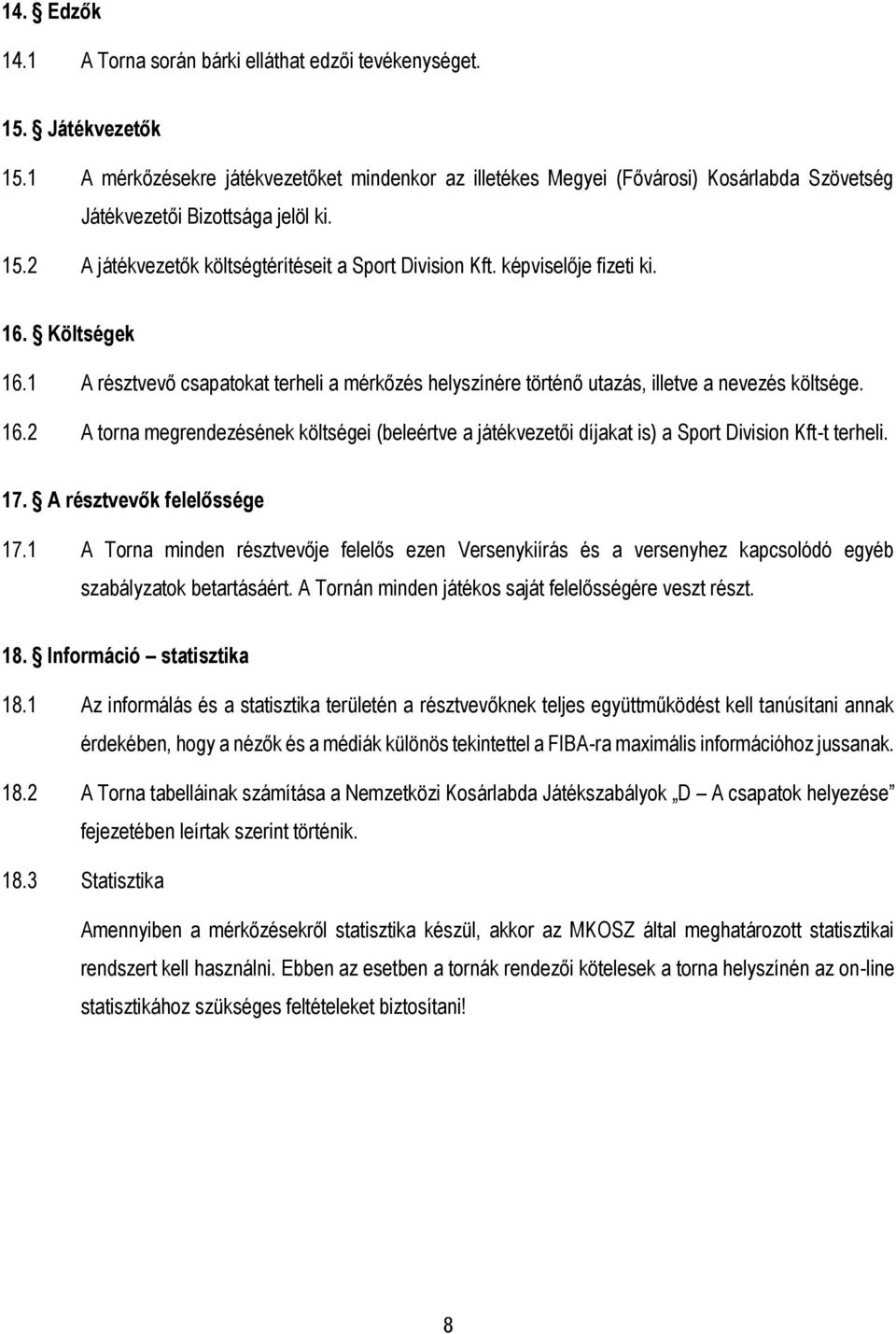 képviselője fizeti ki. 16. Költségek 16.1 A résztvevő csapatokat terheli a mérkőzés helyszínére történő utazás, illetve a nevezés költsége. 16.2 A torna megrendezésének költségei (beleértve a játékvezetői díjakat is) a Sport Division Kft-t terheli.