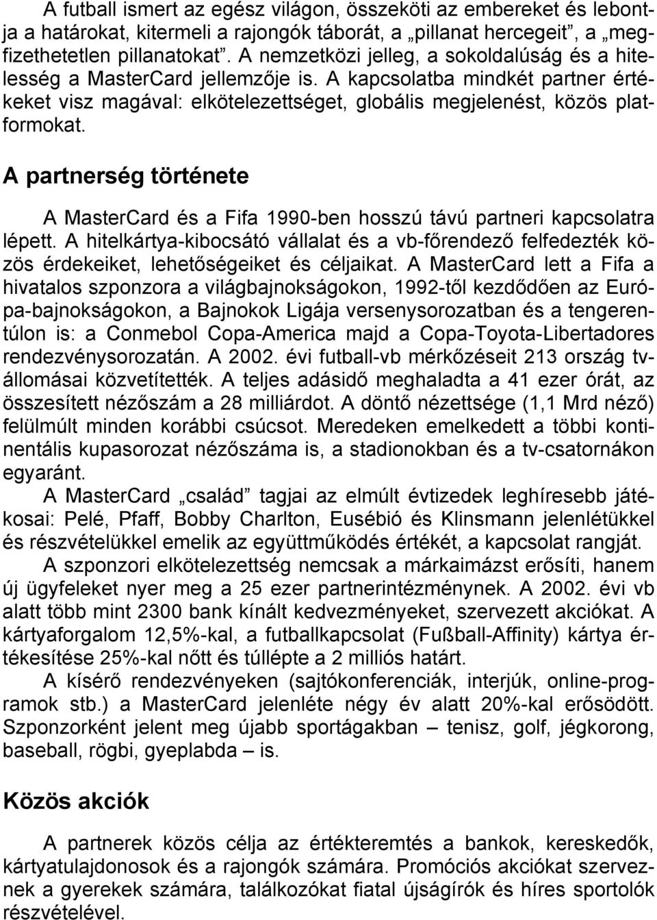 A partnerség története A MasterCard és a Fifa 1990-ben hosszú távú partneri kapcsolatra lépett.