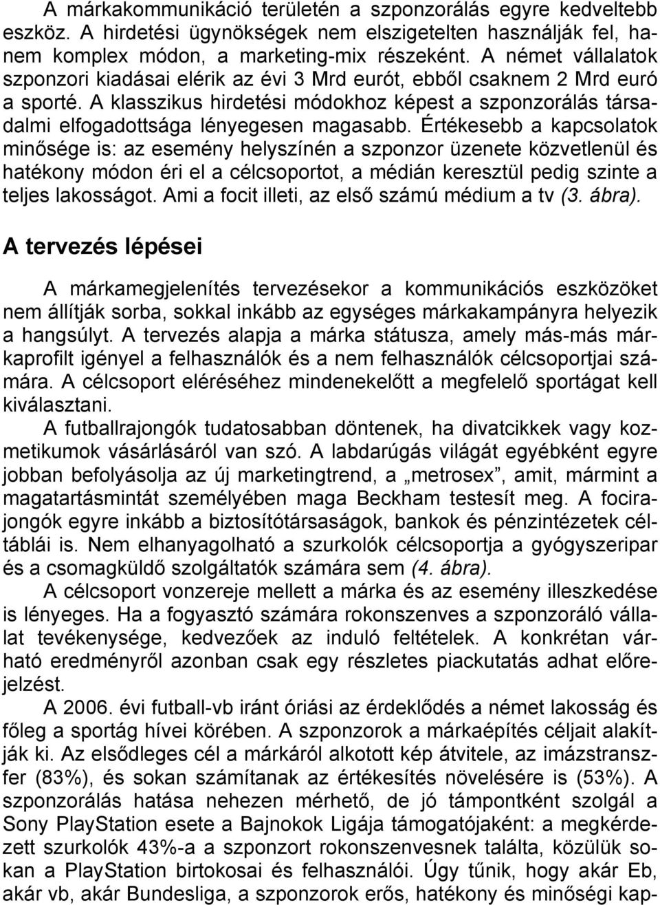 Értékesebb a kapcsolatok minősége is: az esemény helyszínén a szponzor üzenete közvetlenül és hatékony módon éri el a célcsoportot, a médián keresztül pedig szinte a teljes lakosságot.