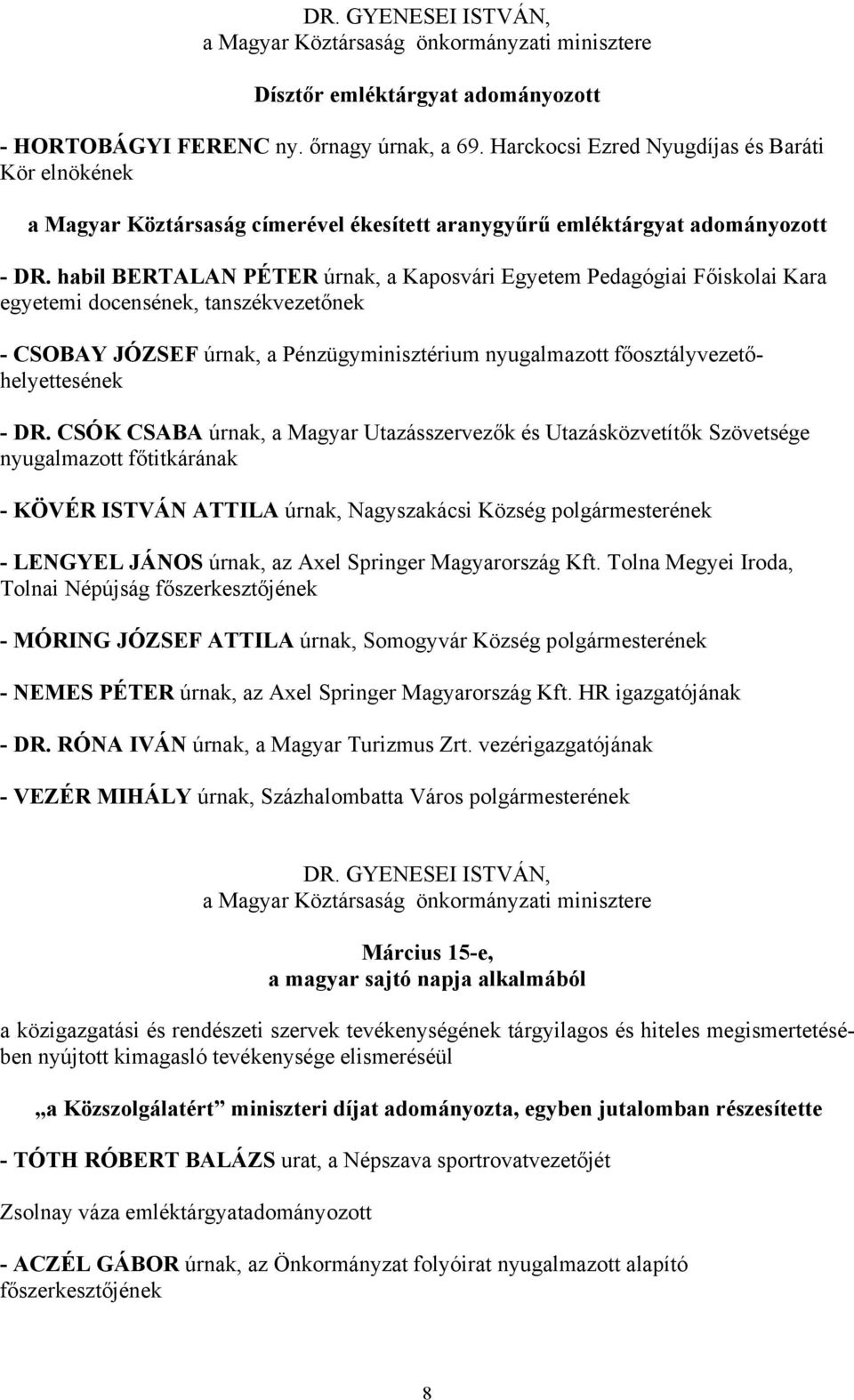 habil BERTALAN PÉTER úrnak, a Kaposvári Egyetem Pedagógiai Főiskolai Kara egyetemi docensének, tanszékvezetőnek - CSOBAY JÓZSEF úrnak, a Pénzügyminisztérium nyugalmazott főosztályvezetőhelyettesének