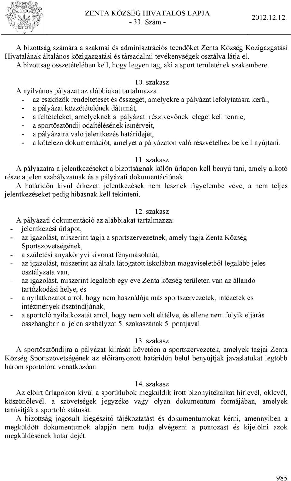 szakasz A nyilvános pályázat az alábbiakat tartalmazza: - az eszközök rendeltetését és összegét, amelyekre a pályázat lefolytatásra kerül, - a pályázat közzétételének dátumát, - a feltételeket,