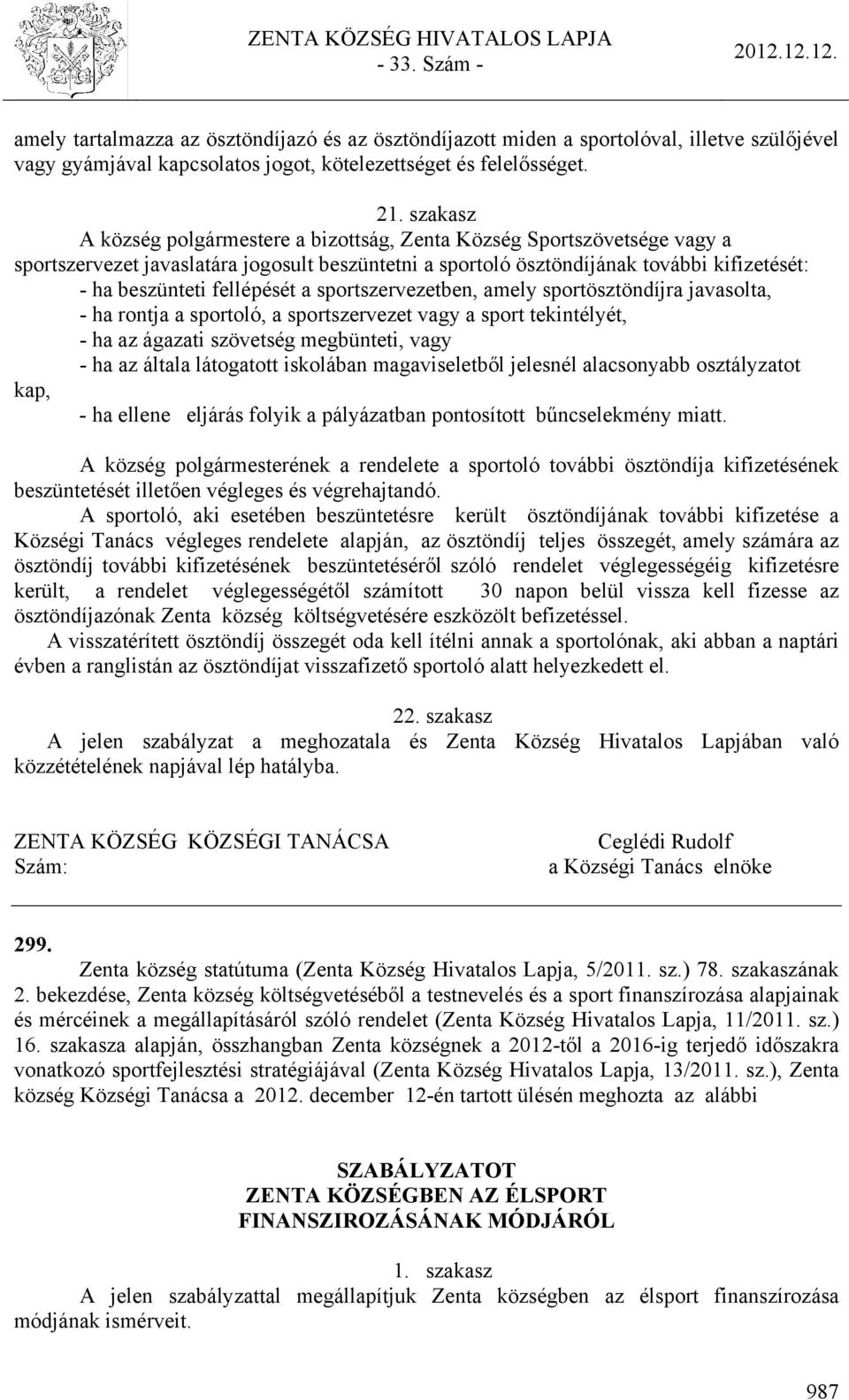 fellépését a sportszervezetben, amely sportösztöndíjra javasolta, - ha rontja a sportoló, a sportszervezet vagy a sport tekintélyét, - ha az ágazati szövetség megbünteti, vagy - ha az általa