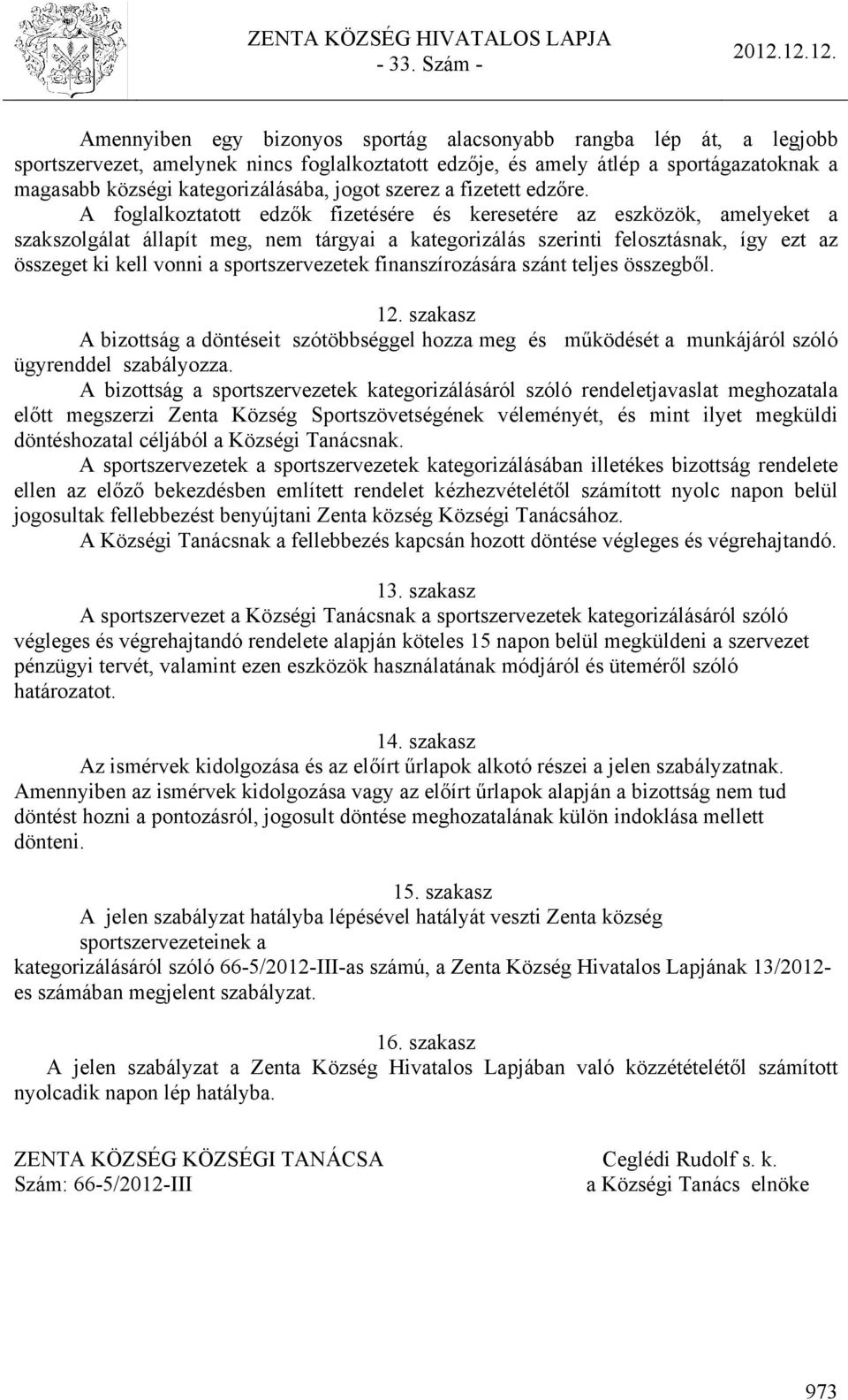 A foglalkoztatott edzők fizetésére és keresetére az eszközök, amelyeket a szakszolgálat állapít meg, nem tárgyai a kategorizálás szerinti felosztásnak, így ezt az összeget ki kell vonni a