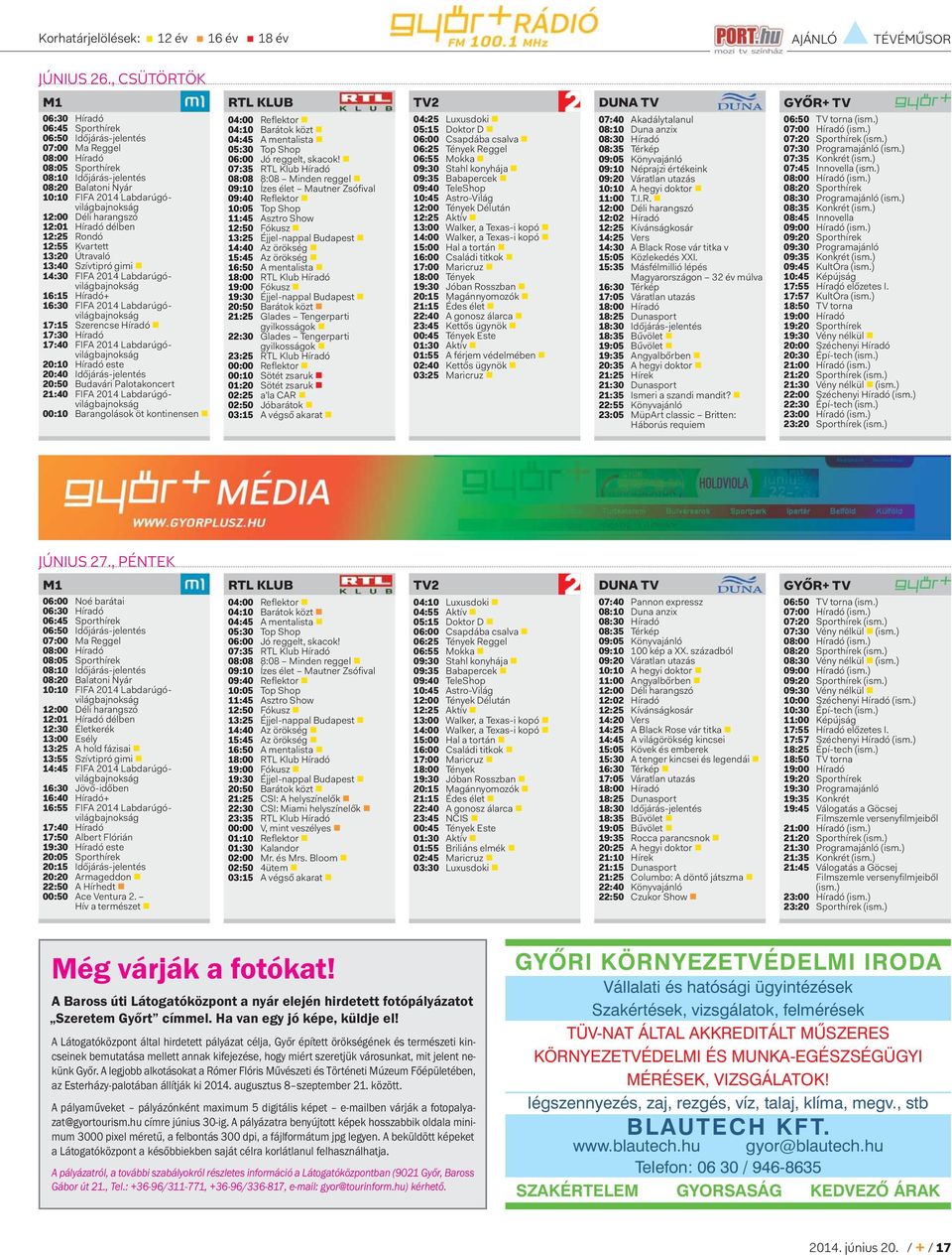 12:00 Déli harangszó 12:01 Híradó délben 12:25 Rondó 12:55 Kvartett 13:20 Útravaló 13:40 Szívtipró gimi 14:30 FIFA 2014 Labdarúgóvilágbajnokság 16:15 Híradó+ 16:30 FIFA 2014 Labdarúgóvilágbajnokság