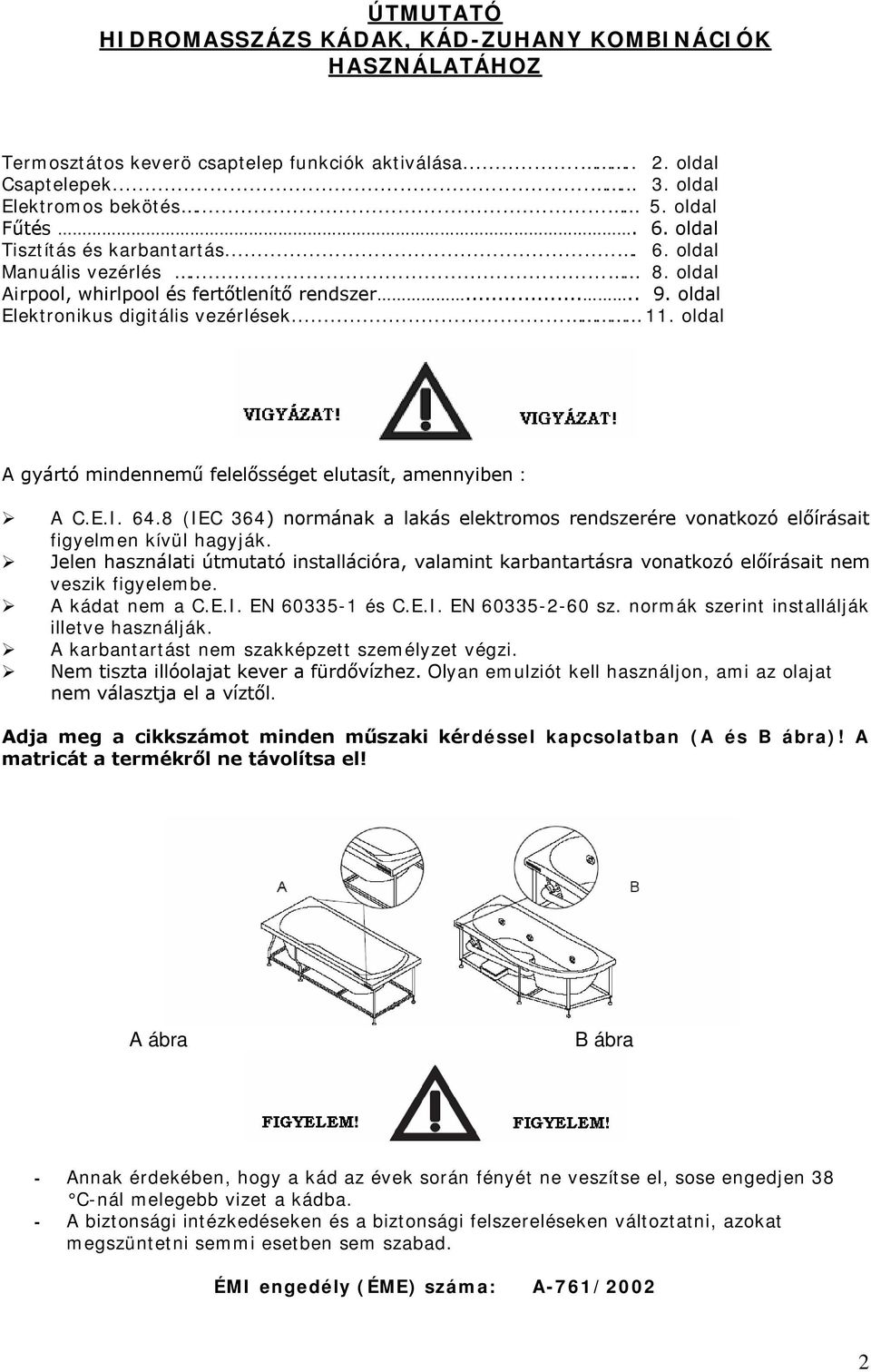 oldal A gyártó mindennemű felelősséget elutasít, amennyiben : A C.E.I. 64.8 (IEC 364) normának a lakás elektromos rendszerére vonatkozó előírásait figyelmen kívül hagyják.