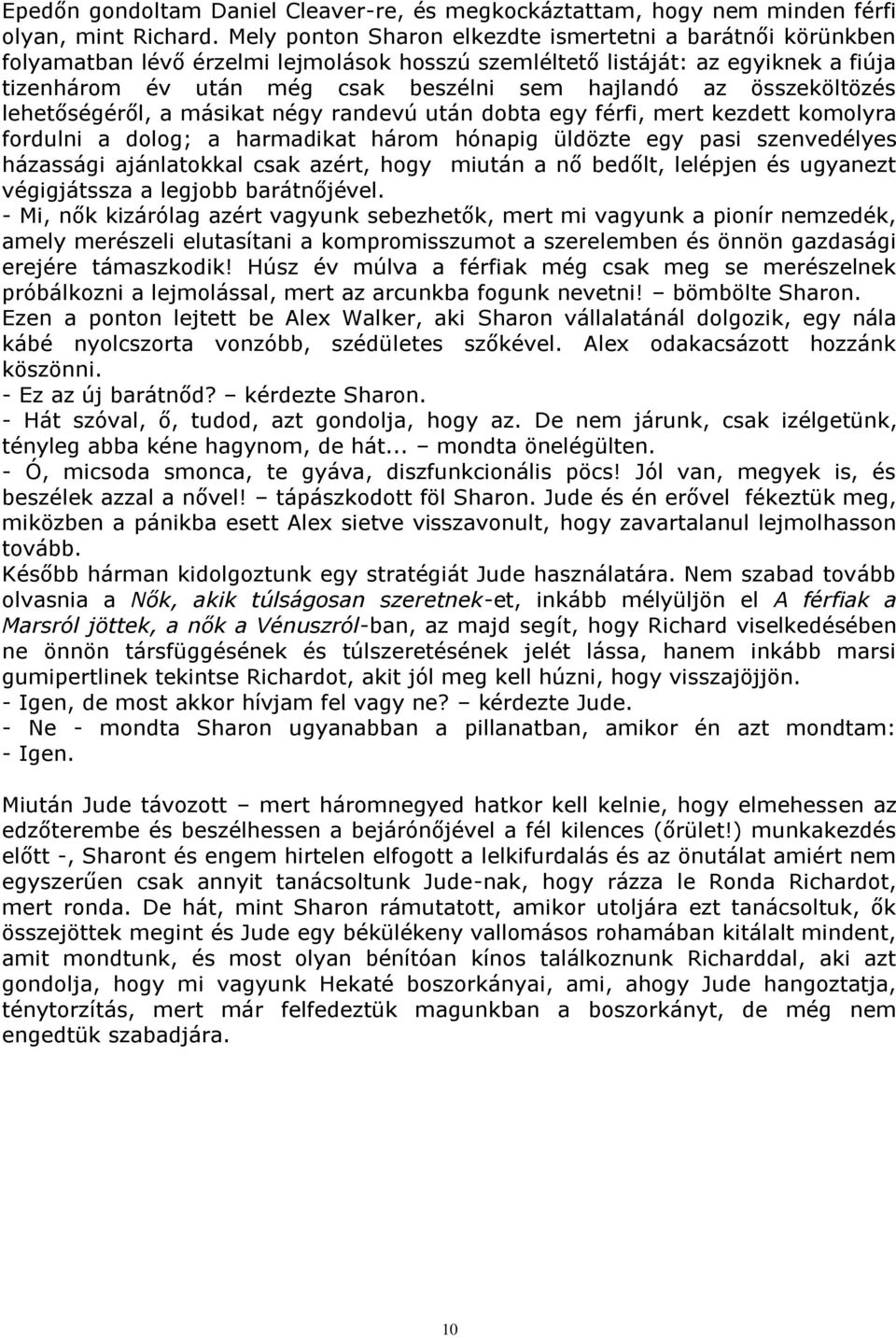 összeköltözés lehetőségéről, a másikat négy randevú után dobta egy férfi, mert kezdett komolyra fordulni a dolog; a harmadikat három hónapig üldözte egy pasi szenvedélyes házassági ajánlatokkal csak