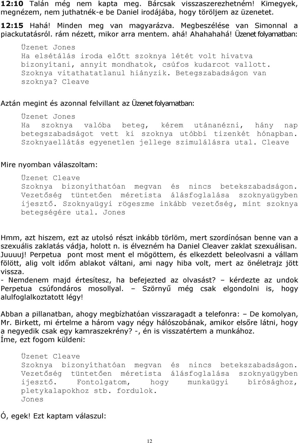 Üzenet folyamatban: Üzenet Jones Ha elsétálás iroda előtt szoknya létét volt hivatva bizonyítani, annyit mondhatok, csúfos kudarcot vallott. Szoknya vitathatatlanul hiányzik.