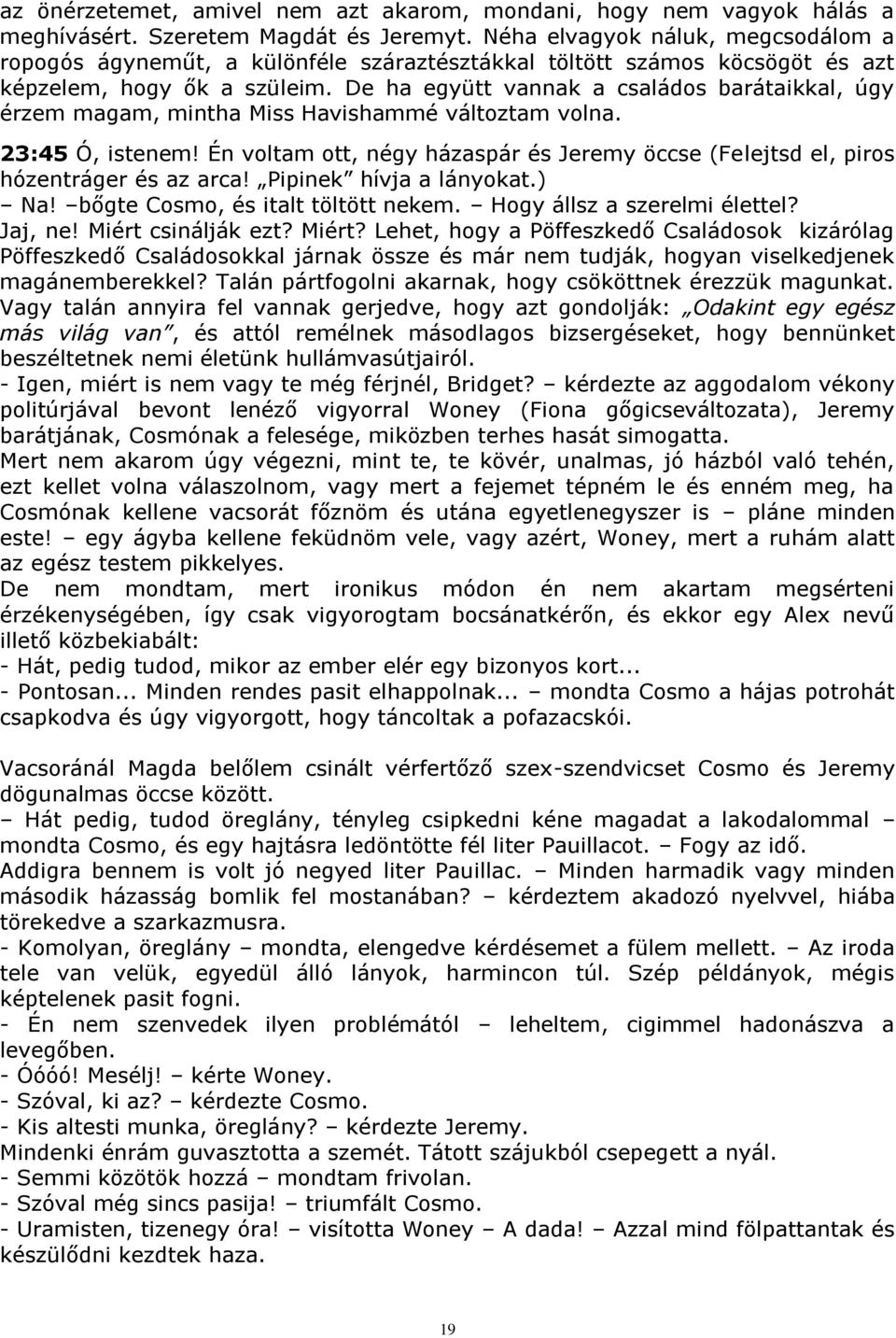 De ha együtt vannak a családos barátaikkal, úgy érzem magam, mintha Miss Havishammé változtam volna. 23:45 Ó, istenem!