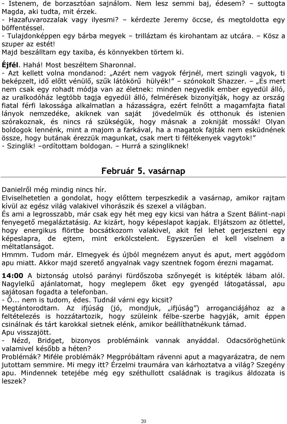 - Azt kellett volna mondanod: Azért nem vagyok férjnél, mert szingli vagyok, ti beképzelt, idő előtt vénülő, szűk látókörű hülyék! szónokolt Shazzer.