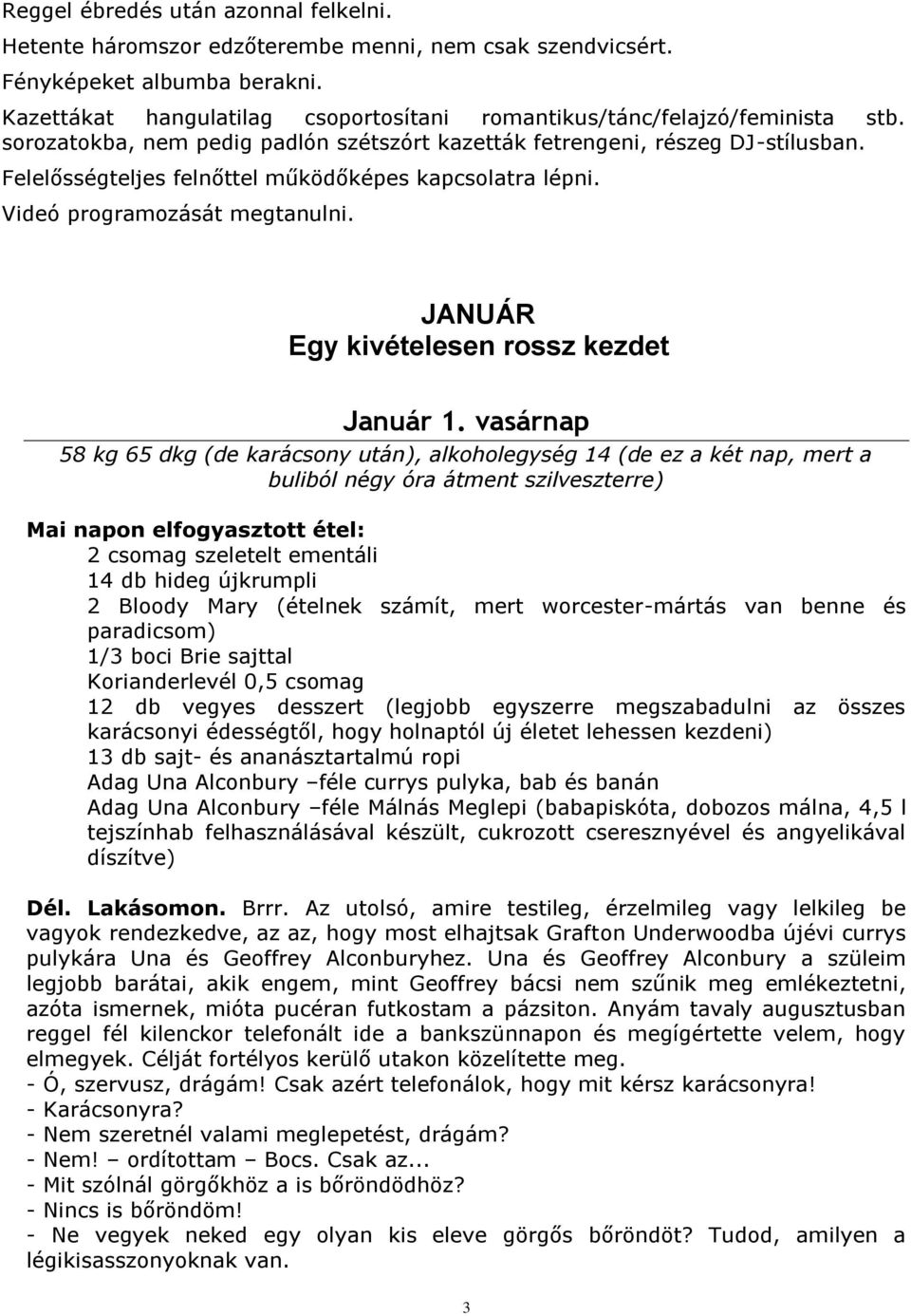 Felelősségteljes felnőttel működőképes kapcsolatra lépni. Videó programozását megtanulni. JANUÁR Egy kivételesen rossz kezdet Január 1.