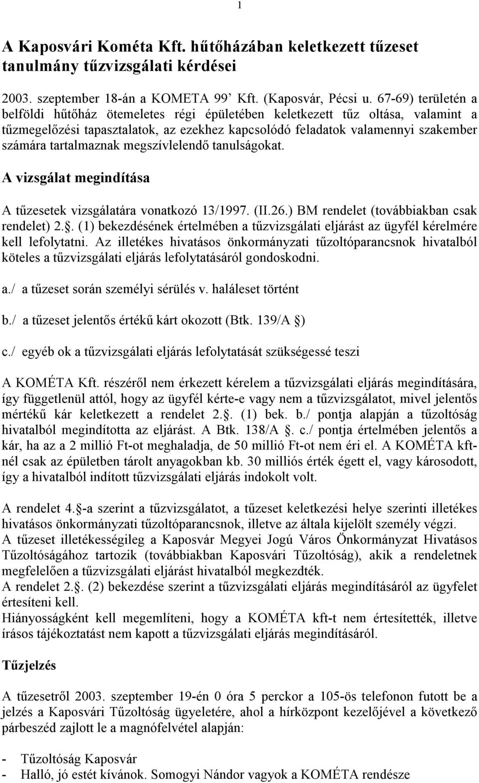 tartalmaznak megszívlelendı tanulságokat. A vizsgálat megindítása A tőzesetek vizsgálatára vonatkozó 13/1997. (II.26.) BM rendelet (továbbiakban csak rendelet) 2.