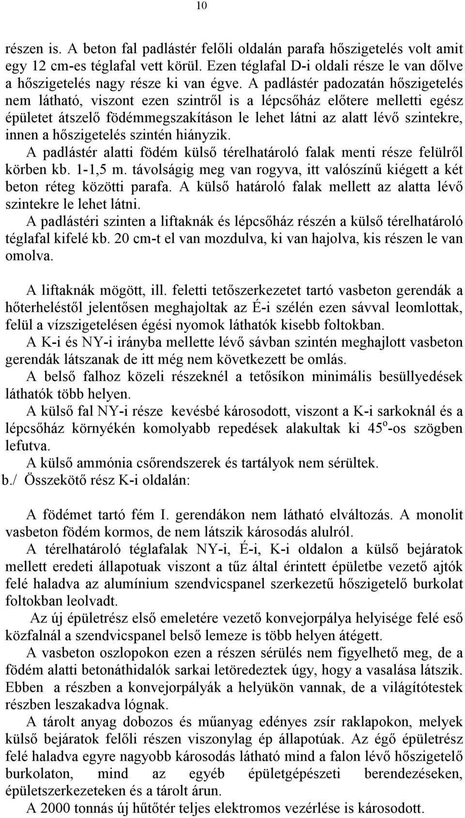 hıszigetelés szintén hiányzik. A padlástér alatti födém külsı térelhatároló falak menti része felülrıl körben kb. 1-1,5 m.