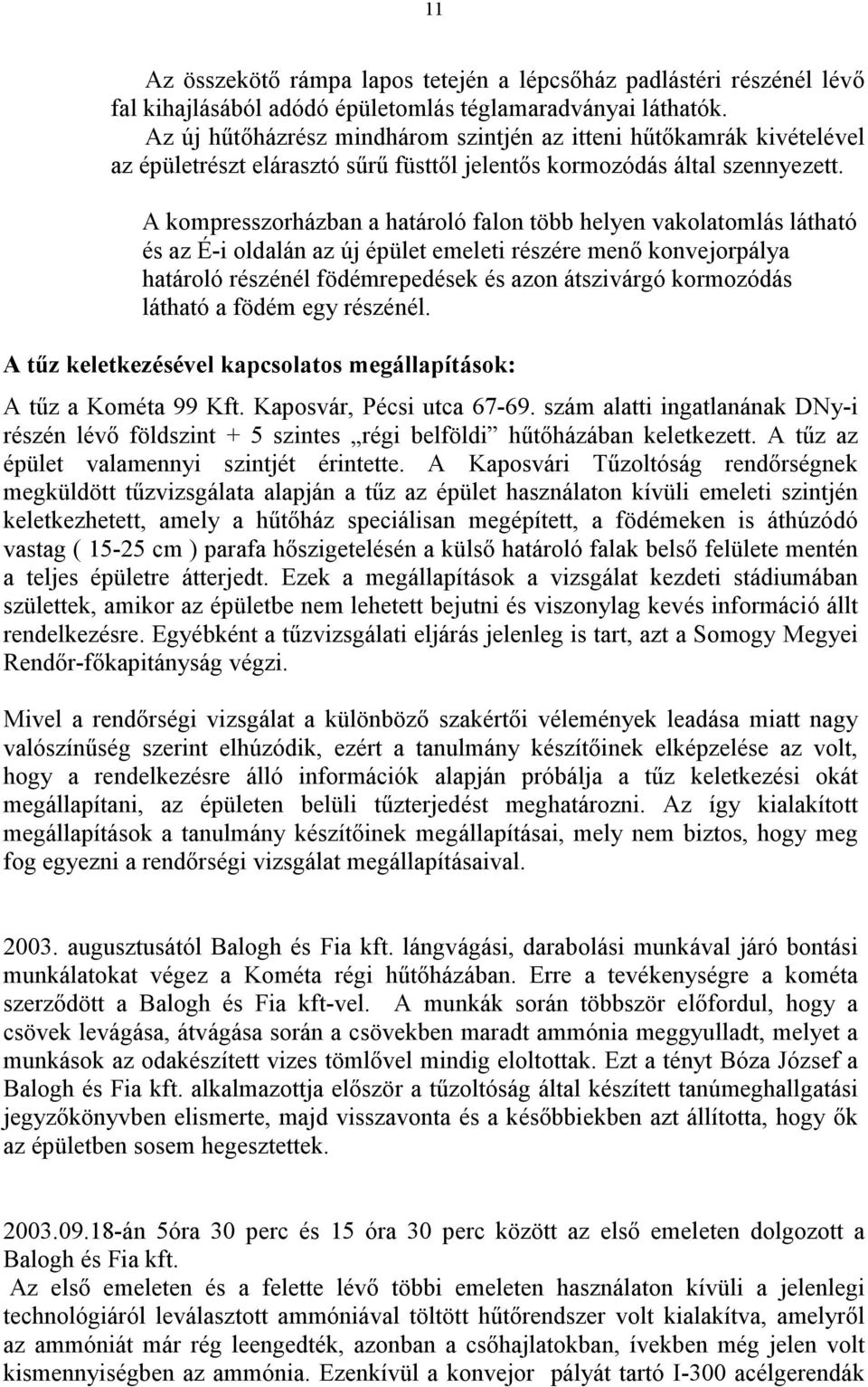 A kompresszorházban a határoló falon több helyen vakolatomlás látható és az É-i oldalán az új épület emeleti részére menı konvejorpálya határoló részénél födémrepedések és azon átszivárgó kormozódás