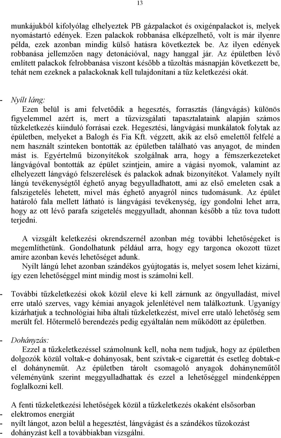 Az épületben lévı említett palackok felrobbanása viszont késıbb a tőzoltás másnapján következett be, tehát nem ezeknek a palackoknak kell tulajdonítani a tőz keletkezési okát.