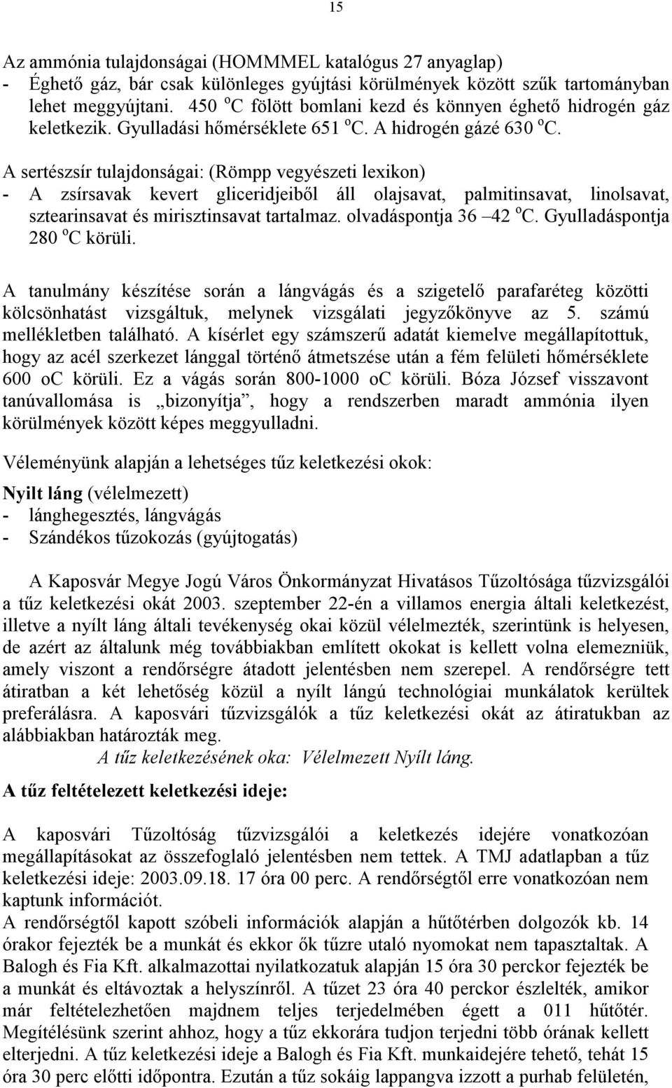 A sertészsír tulajdonságai: (Römpp vegyészeti lexikon) - A zsírsavak kevert gliceridjeibıl áll olajsavat, palmitinsavat, linolsavat, sztearinsavat és mirisztinsavat tartalmaz. olvadáspontja 36 42 o C.