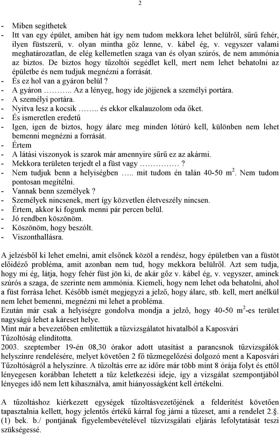 De biztos hogy tőzoltói segédlet kell, mert nem lehet behatolni az épületbe és nem tudjuk megnézni a forrását. - És ez hol van a gyáron belül? - A gyáron.