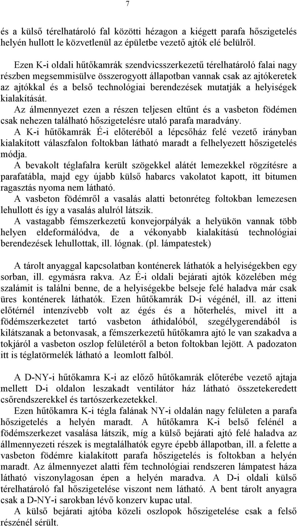 mutatják a helyiségek kialakítását. Az álmennyezet ezen a részen teljesen eltőnt és a vasbeton födémen csak nehezen található hıszigetelésre utaló parafa maradvány.