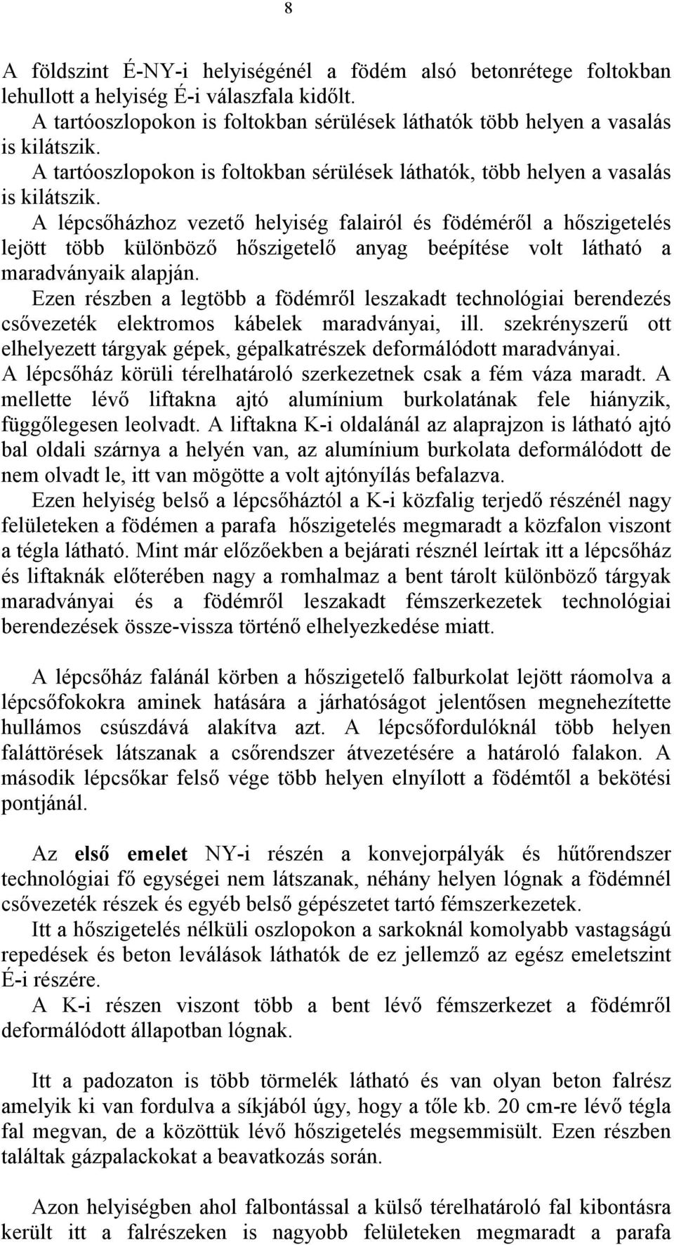 A lépcsıházhoz vezetı helyiség falairól és födémérıl a hıszigetelés lejött több különbözı hıszigetelı anyag beépítése volt látható a maradványaik alapján.