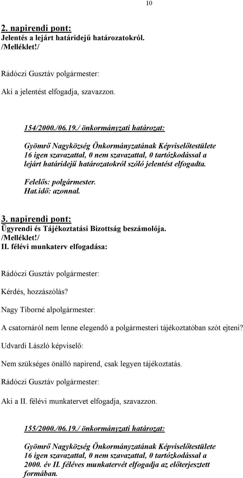 napirendi pont: Ügyrendi és Tájékoztatási Bizottság beszámolója. /Melléklet!/ II. félévi munkaterv elfogadása: Kérdés, hozzászólás?