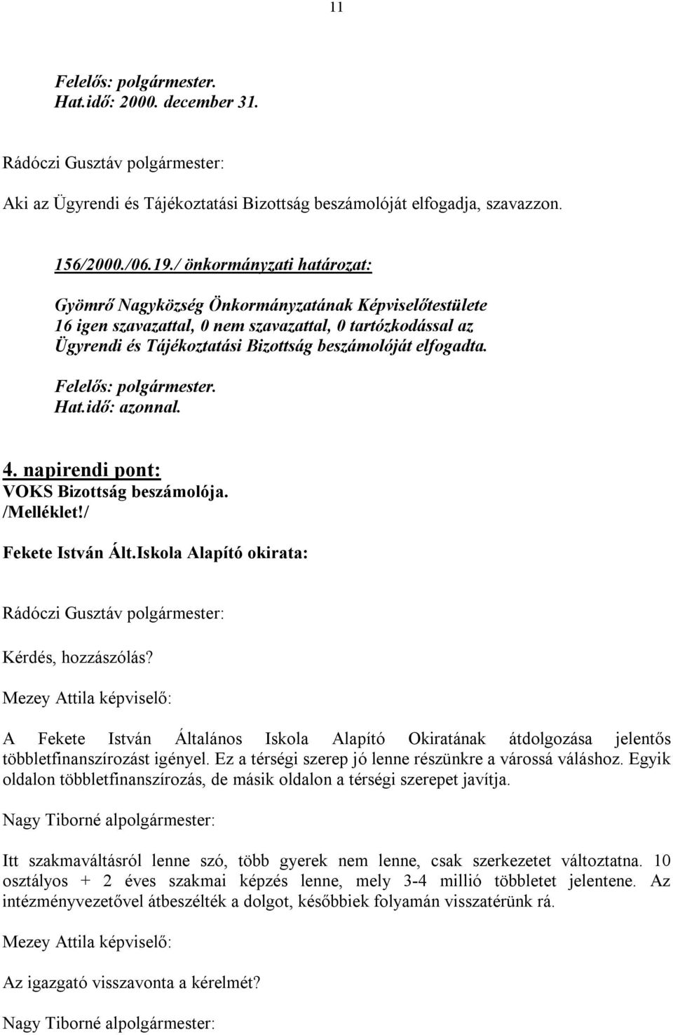 napirendi pont: VOKS Bizottság beszámolója. /Melléklet!/ Fekete István Ált.Iskola Alapító okirata: Kérdés, hozzászólás?