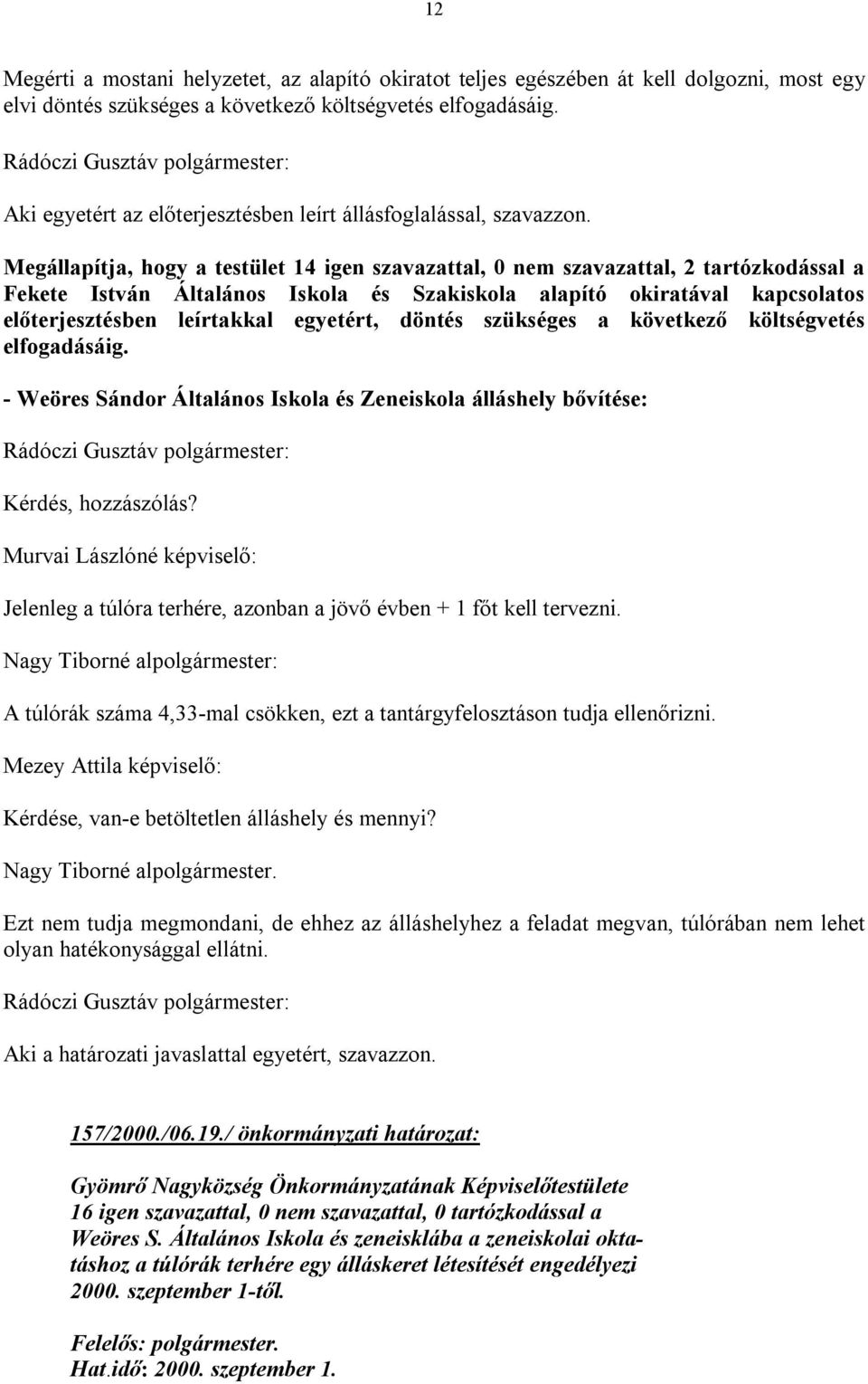 Megállapítja, hogy a testület 14 igen szavazattal, 0 nem szavazattal, 2 tartózkodással a Fekete István Általános Iskola és Szakiskola alapító okiratával kapcsolatos előterjesztésben leírtakkal