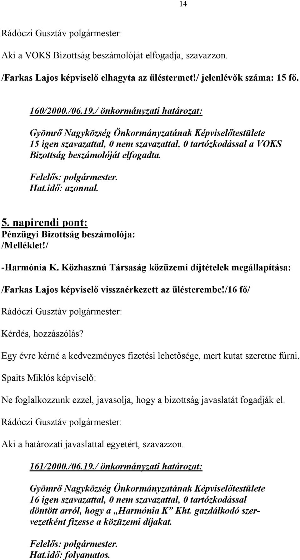 napirendi pont: Pénzügyi Bizottság beszámolója: /Melléklet!/ -Harmónia K. Közhasznú Társaság közüzemi díjtételek megállapítása: /Farkas Lajos képviselő visszaérkezett az ülésterembe!