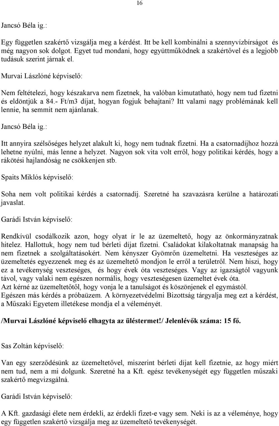 Murvai Lászlóné képviselő: Nem feltételezi, hogy készakarva nem fizetnek, ha valóban kimutatható, hogy nem tud fizetni és eldöntjük a 84.- Ft/m3 díjat, hogyan fogjuk behajtani?