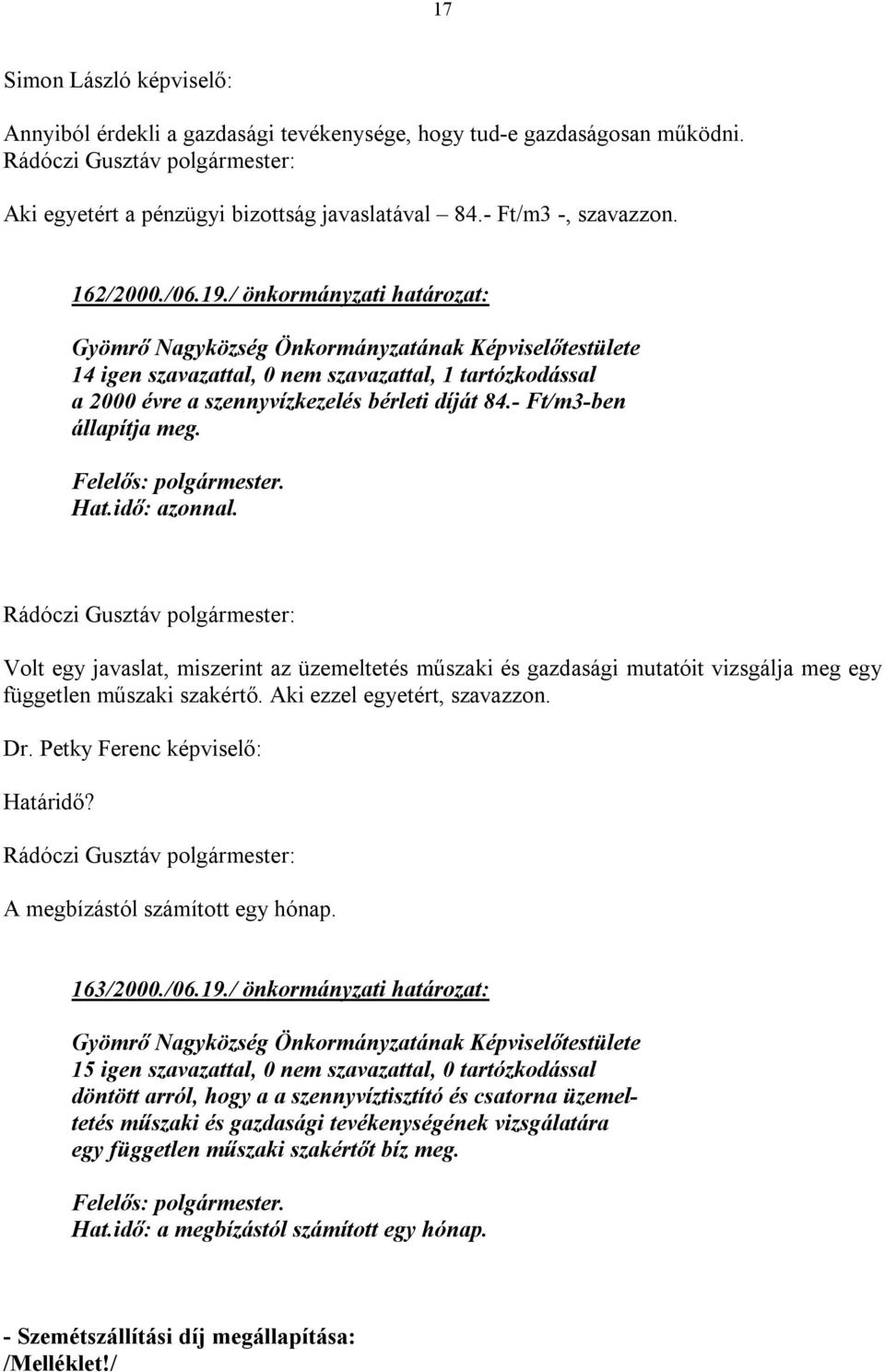 Volt egy javaslat, miszerint az üzemeltetés műszaki és gazdasági mutatóit vizsgálja meg egy független műszaki szakértő. Aki ezzel egyetért, szavazzon. Dr. Petky Ferenc képviselő: Határidő?