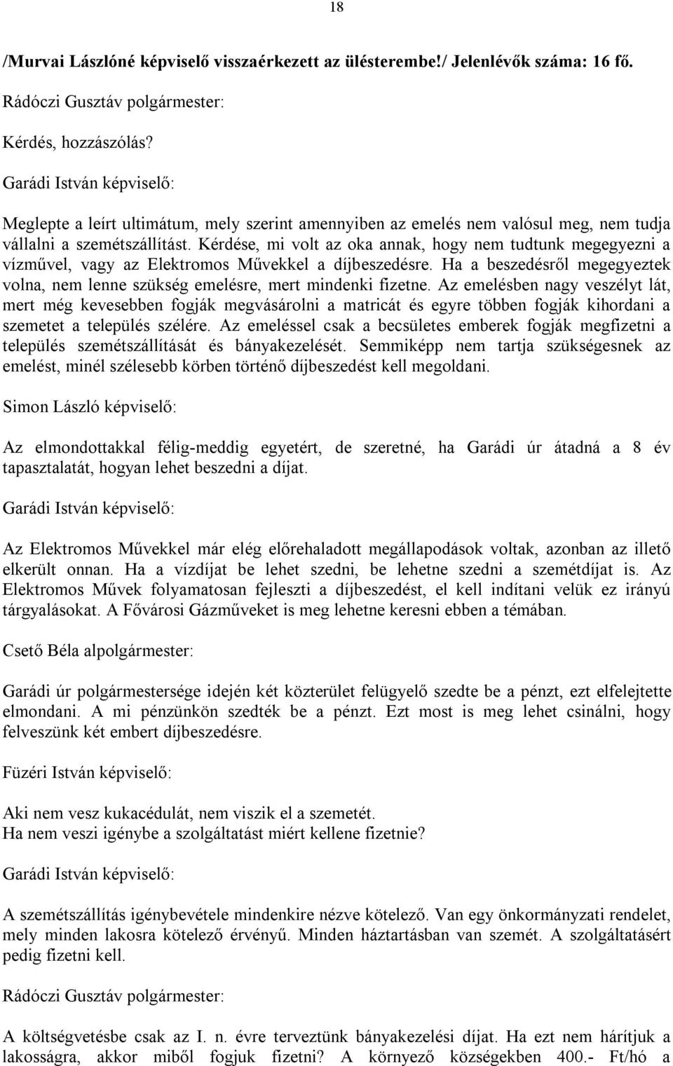 Kérdése, mi volt az oka annak, hogy nem tudtunk megegyezni a vízművel, vagy az Elektromos Művekkel a díjbeszedésre.