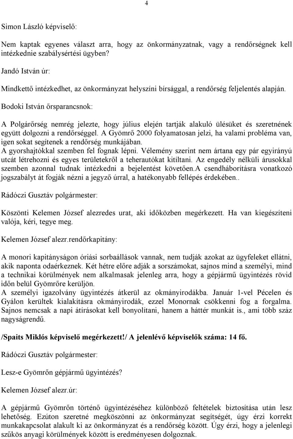 Bodoki István őrsparancsnok: A Polgárőrség nemrég jelezte, hogy július elején tartják alakuló ülésüket és szeretnének együtt dolgozni a rendőrséggel.