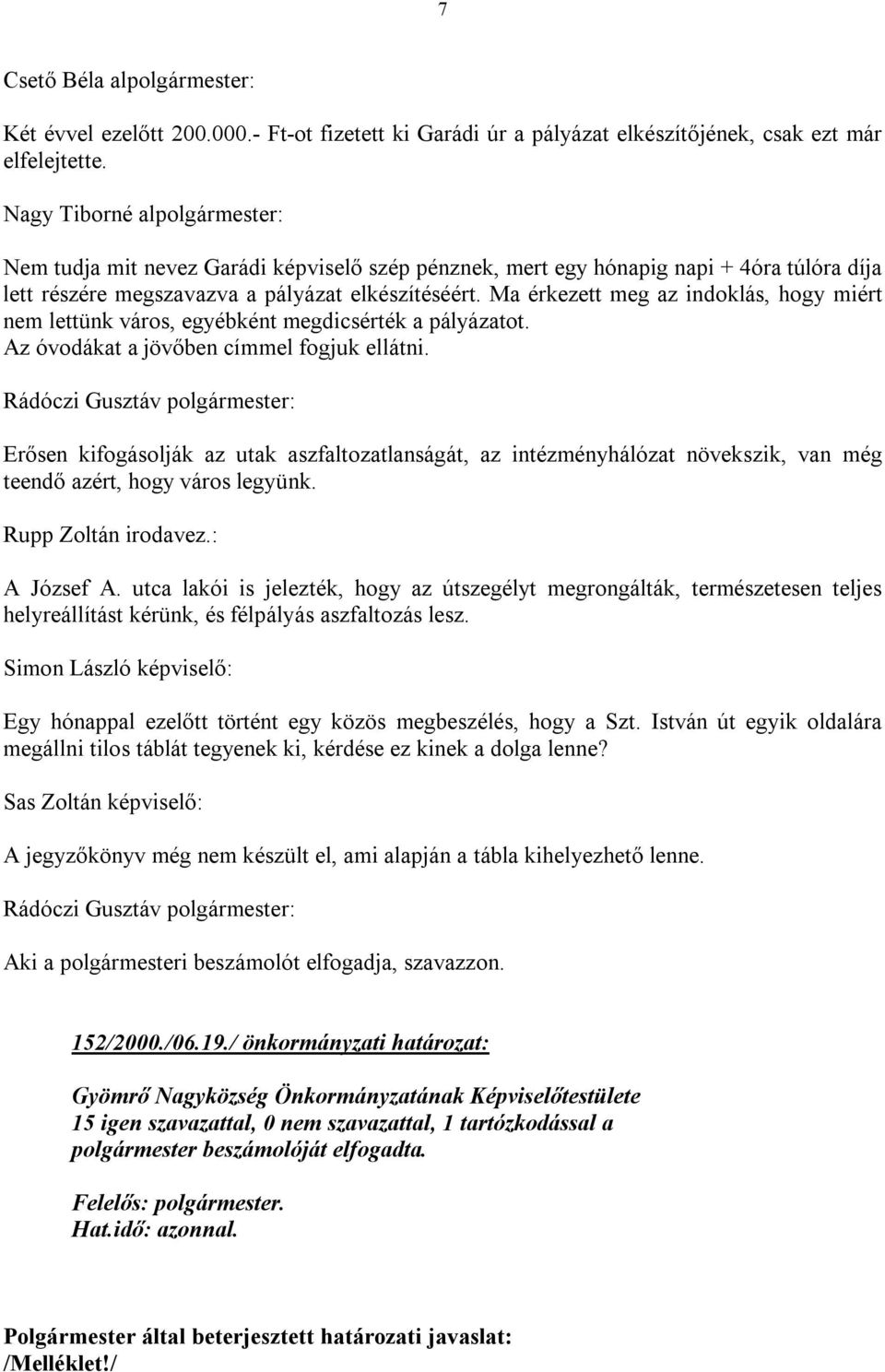 Ma érkezett meg az indoklás, hogy miért nem lettünk város, egyébként megdicsérték a pályázatot. Az óvodákat a jövőben címmel fogjuk ellátni.