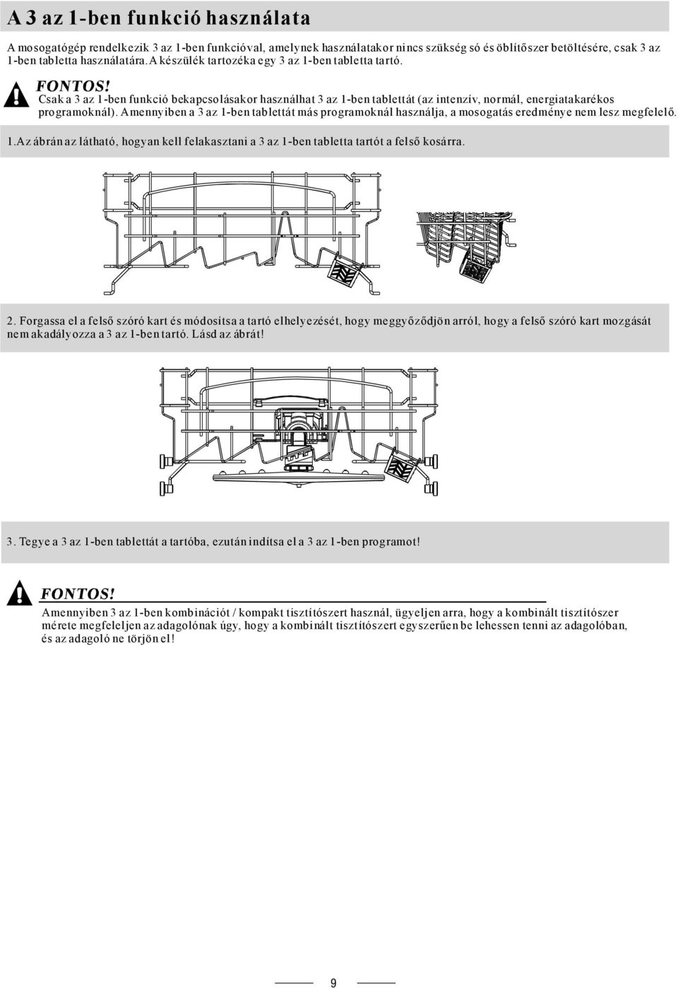 amennyiben a 3 az 1-ben tablettát más programoknál használja, a mosogatás eredménye nem lesz megfelelő. 1.Az ábrán az látható, hogyan kell felakasztani a 3 az 1-ben tabletta tartót a felső kosárra. 2.