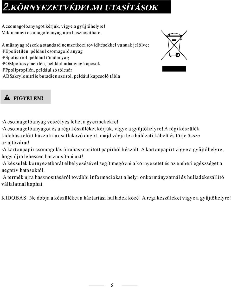 például só tölcsér ABSakrylonitrlie butadién sztirol, például kapcsoló tábla FIGYELEM! A csomagolóanyag veszélyes lehet a gyermekekre!