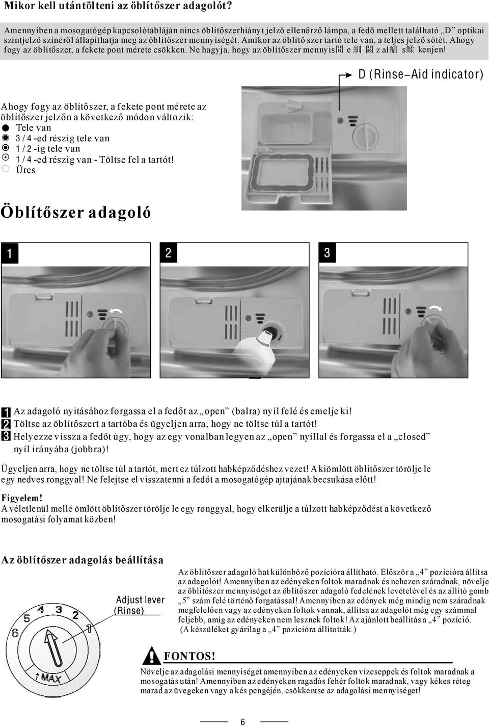 Amikor az öblítő szer tartó tele van, a teljes jelző sötét. Ahogy fogy az öblítőszer, a fekete pont mérete csökken. Ne hagyja, hogy az öblítőszer mennyis 間 e 紃 閟 zal 醕 s 鰇 kenjen!