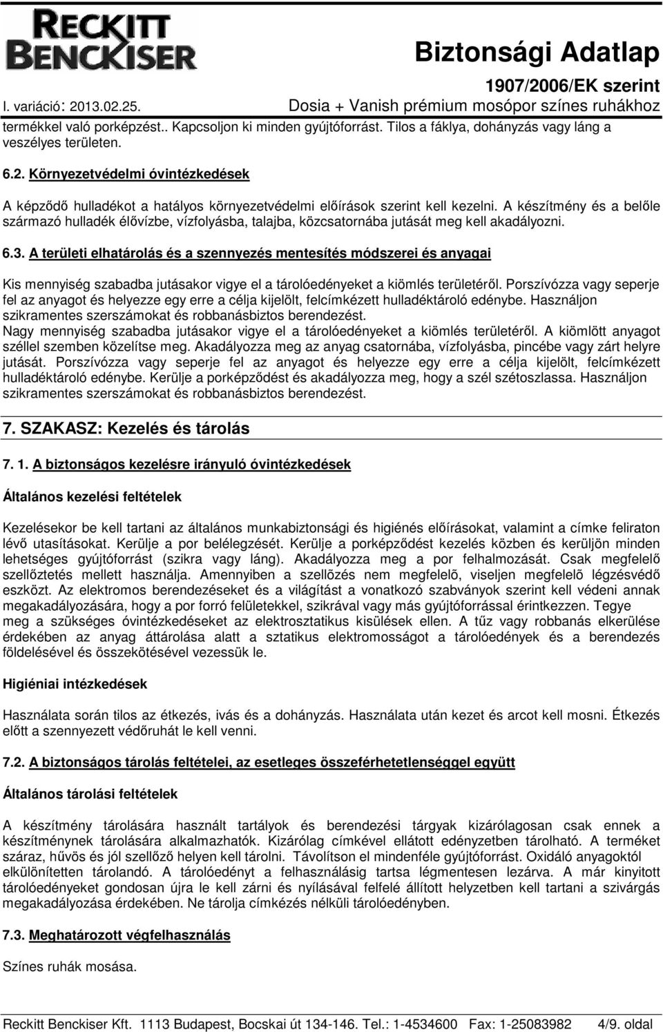 A készítmény és a belőle származó hulladék élővízbe, vízfolyásba, talajba, közcsatornába jutását meg kell akadályozni. 6.3.